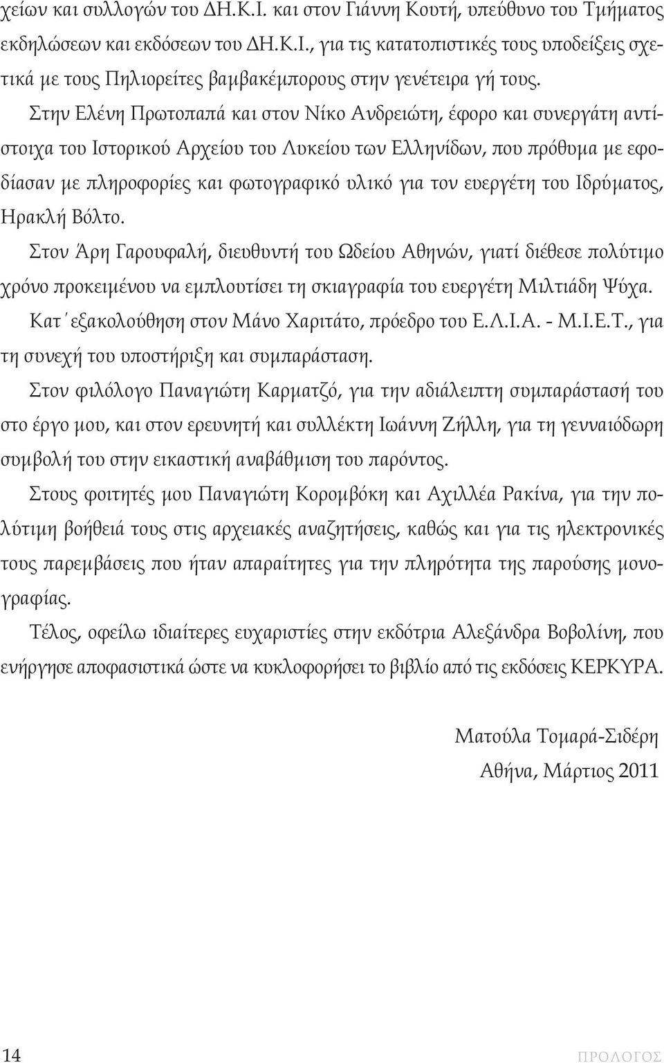 ευεργέτη του Ιδρύµατος, Ηρακλή Βόλτο. Στον Άρη Γαρουφαλή, διευθυντή του Ωδείου Αθηνών, γιατί διέθεσε πολύτιµο χρόνο προκειµένου να εµπλουτίσει τη σκιαγραφία του ευεργέτη Μιλτιάδη Ψύχα.