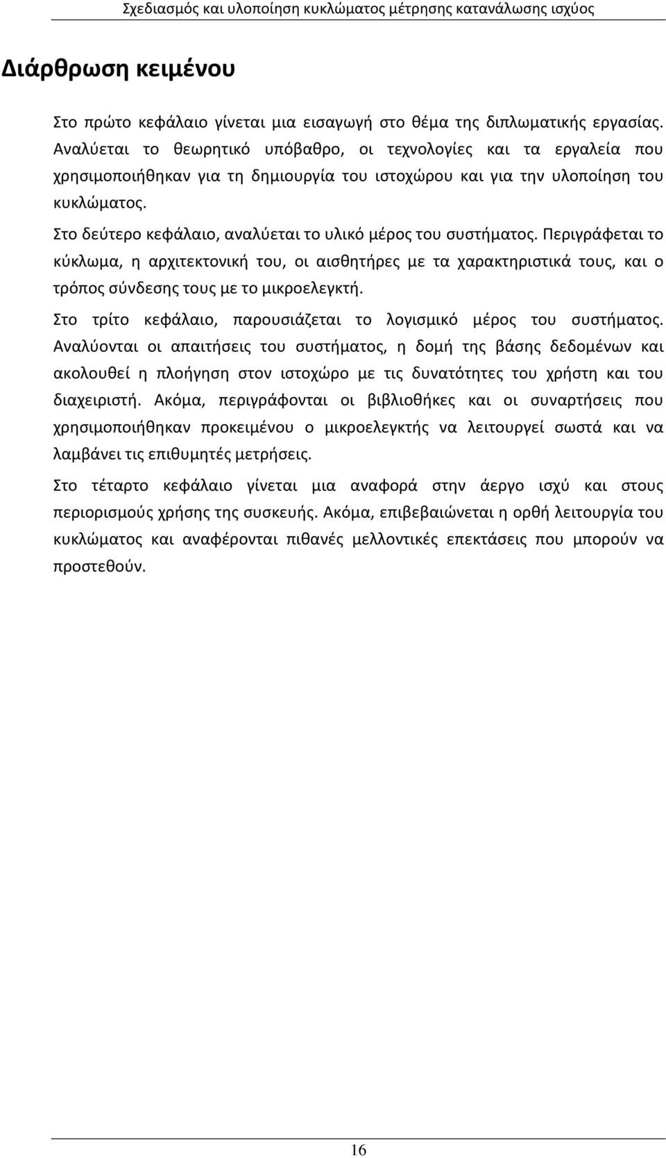 Στο δεύτερο κεφάλαιο, αναλύεται το υλικό μέρος του συστήματος. Περιγράφεται το κύκλωμα, η αρχιτεκτονική του, οι αισθητήρες με τα χαρακτηριστικά τους, και ο τρόπος σύνδεσης τους με το μικροελεγκτή.