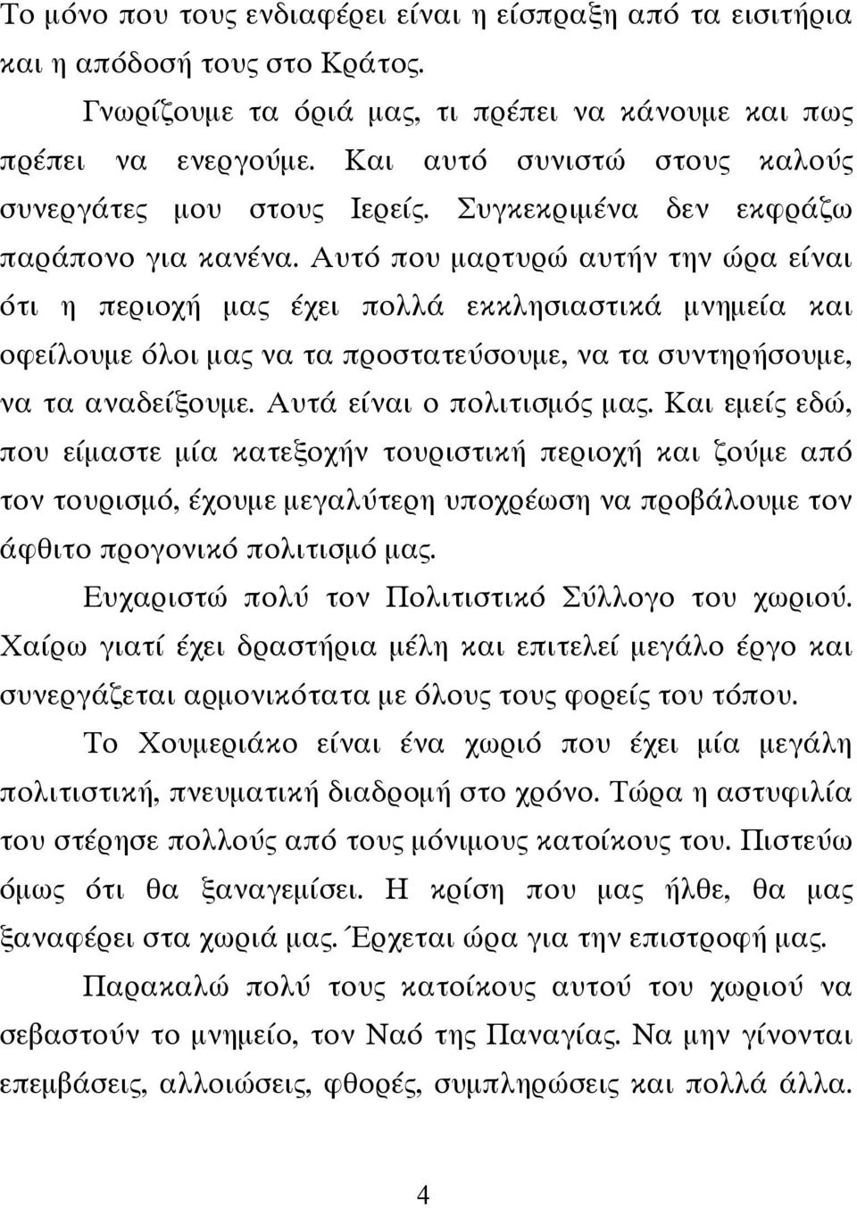 Αυτό που μαρτυρώ αυτήν την ώρα είναι ότι η περιοχή μας έχει πολλά εκκλησιαστικά μνημεία και οφείλουμε όλοι μας να τα προστατεύσουμε, να τα συντηρήσουμε, να τα αναδείξουμε. Αυτά είναι ο πολιτισμός μας.