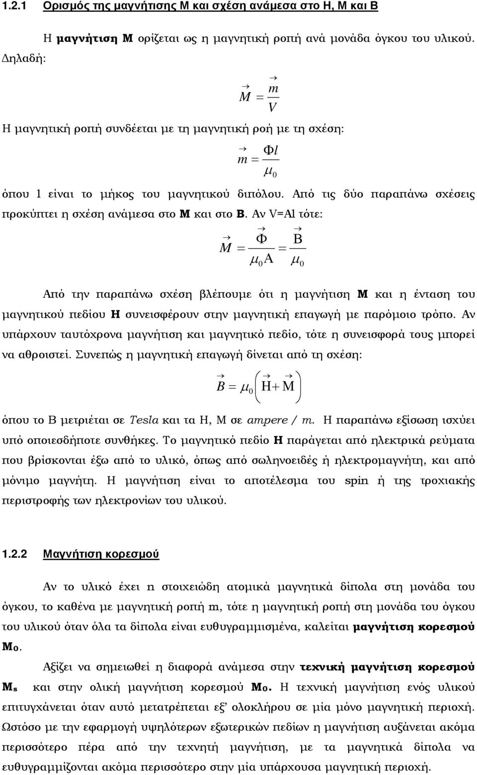 Αν V=Al τότε: µ Φ Β M = = µ Α µ Από την παραπάνω σχέση βλέπουμε ότι η μαγνήτιση Μ και η ένταση του μαγνητικού πεδίου Η συνεισφέρουν στην μαγνητική επαγωγή με παρόμοιο τρόπο.