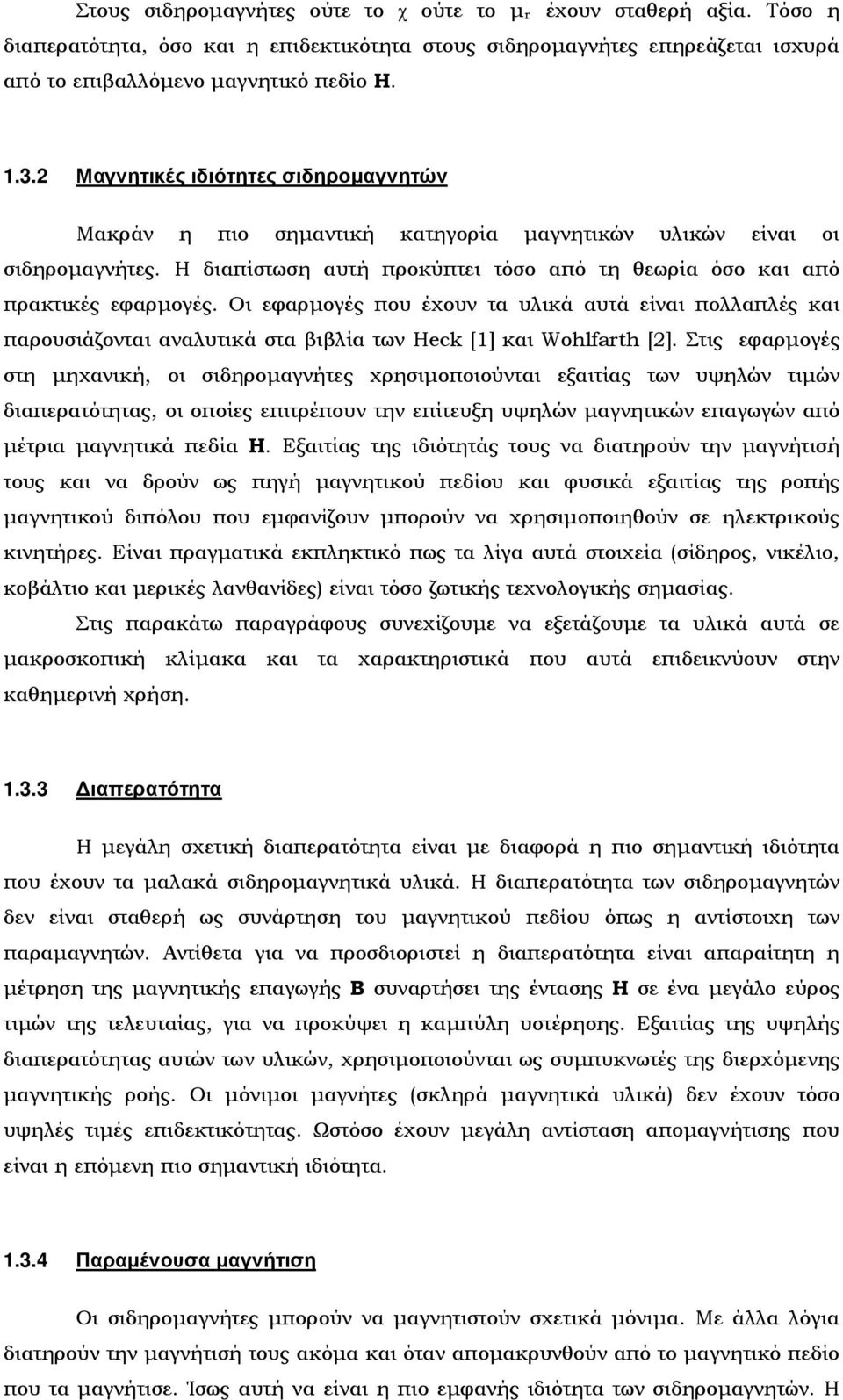 Οι εφαρμογές που έχουν τα υλικά αυτά είναι πολλαπλές και παρουσιάζονται αναλυτικά στα βιβλία των Heck [1] και Wohlfarth [].