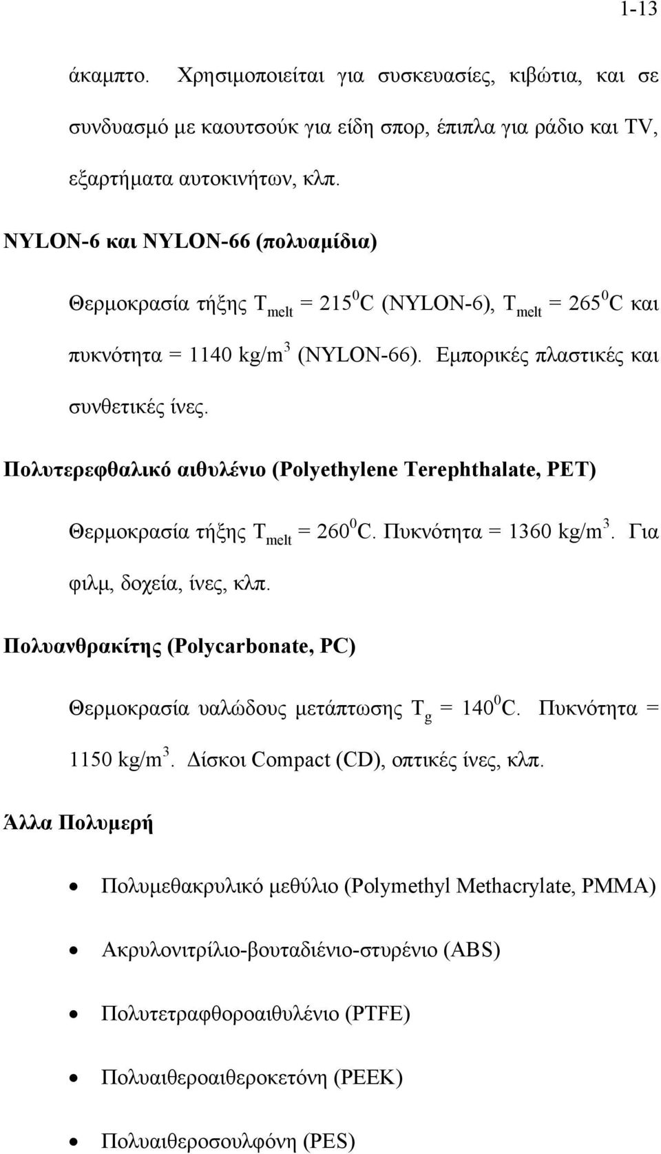 Πολυτερεφθαλικό αιθυλένιο (Polyethylene Terephthalate, PET) Θερµοκρασία τήξης T melt = 260 0 C. Πυκνότητα = 1360 kg/m 3. Για φιλµ, δοχεία, ίνες, κλπ.
