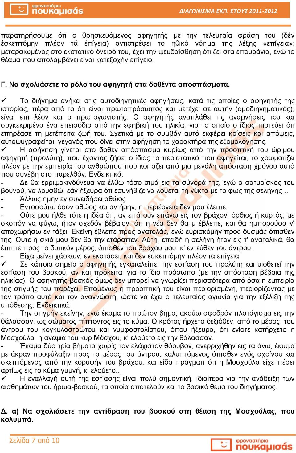 Το διήγημα ανήκει στις αυτοδιηγητικές αφηγήσεις, κατά τις οποίες ο αφηγητής της ιστορίας, πέρα από το ότι είναι πρωτοπρόσωπος και μετέχει σε αυτήν (ομοδιηγηματικός), είναι επιπλέον και ο