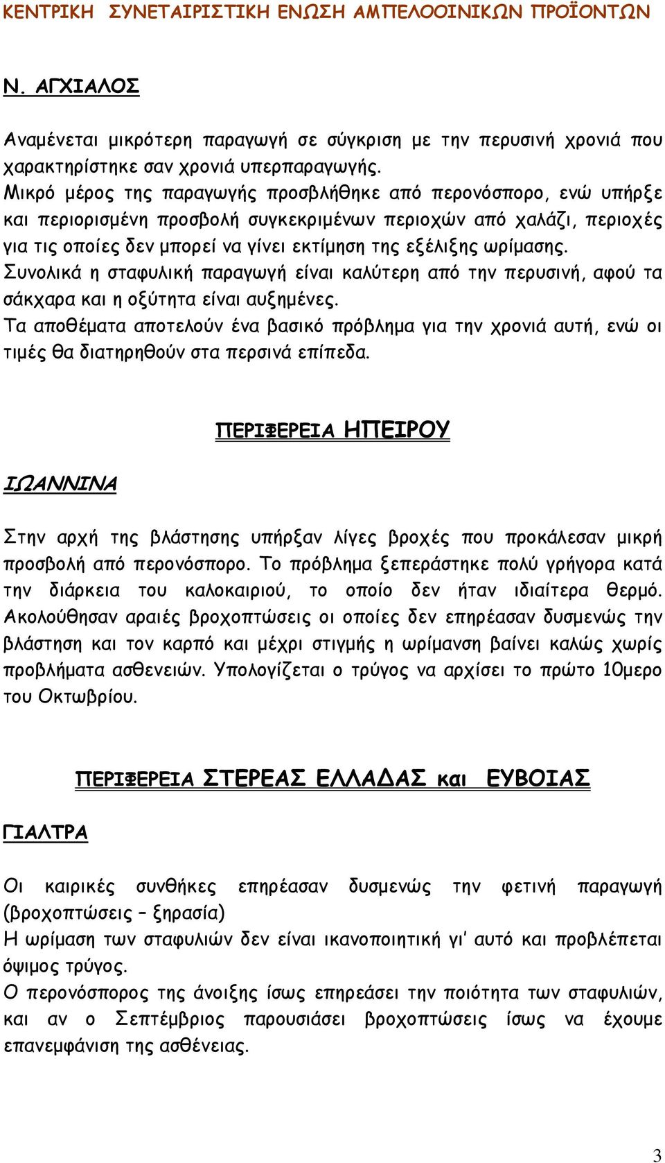 ωρίμασης. Συνολικά η σταφυλική παραγωγή είναι καλύτερη από την περυσινή, αφού τα σάκχαρα και η οξύτητα είναι αυξημένες.
