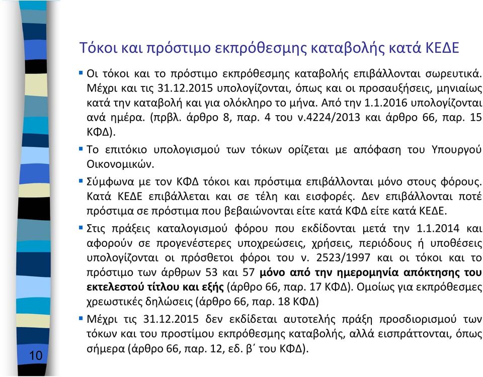 15 ΚΦΔ). Το επιτόκιο υπολογισμού των τόκων ορίζεται με απόφαση του Υπουργού Οικονομικών. Σύμφωνα με τον ΚΦΔ τόκοι και πρόστιμα επιβάλλονται μόνο στους φόρους.