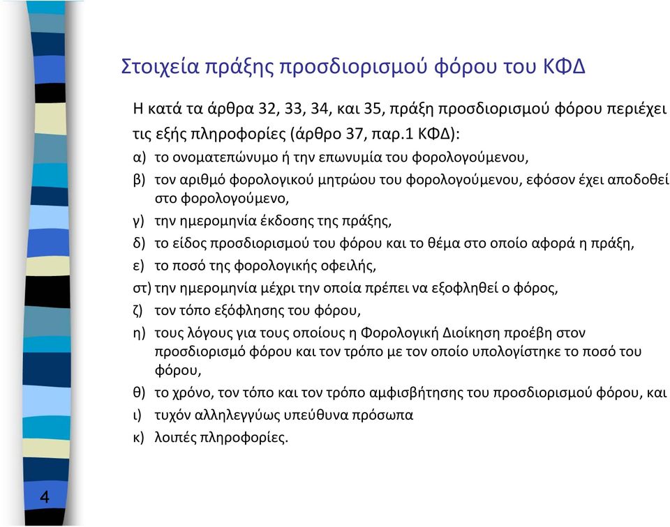 το είδος προσδιορισμού του φόρου και το θέμα στο οποίο αφορά η πράξη, ε) το ποσό της φορολογικής οφειλής, στ) την ημερομηνία μέχρι την οποία πρέπει να εξοφληθεί ο φόρος, ζ) τον τόπο εξόφλησης του