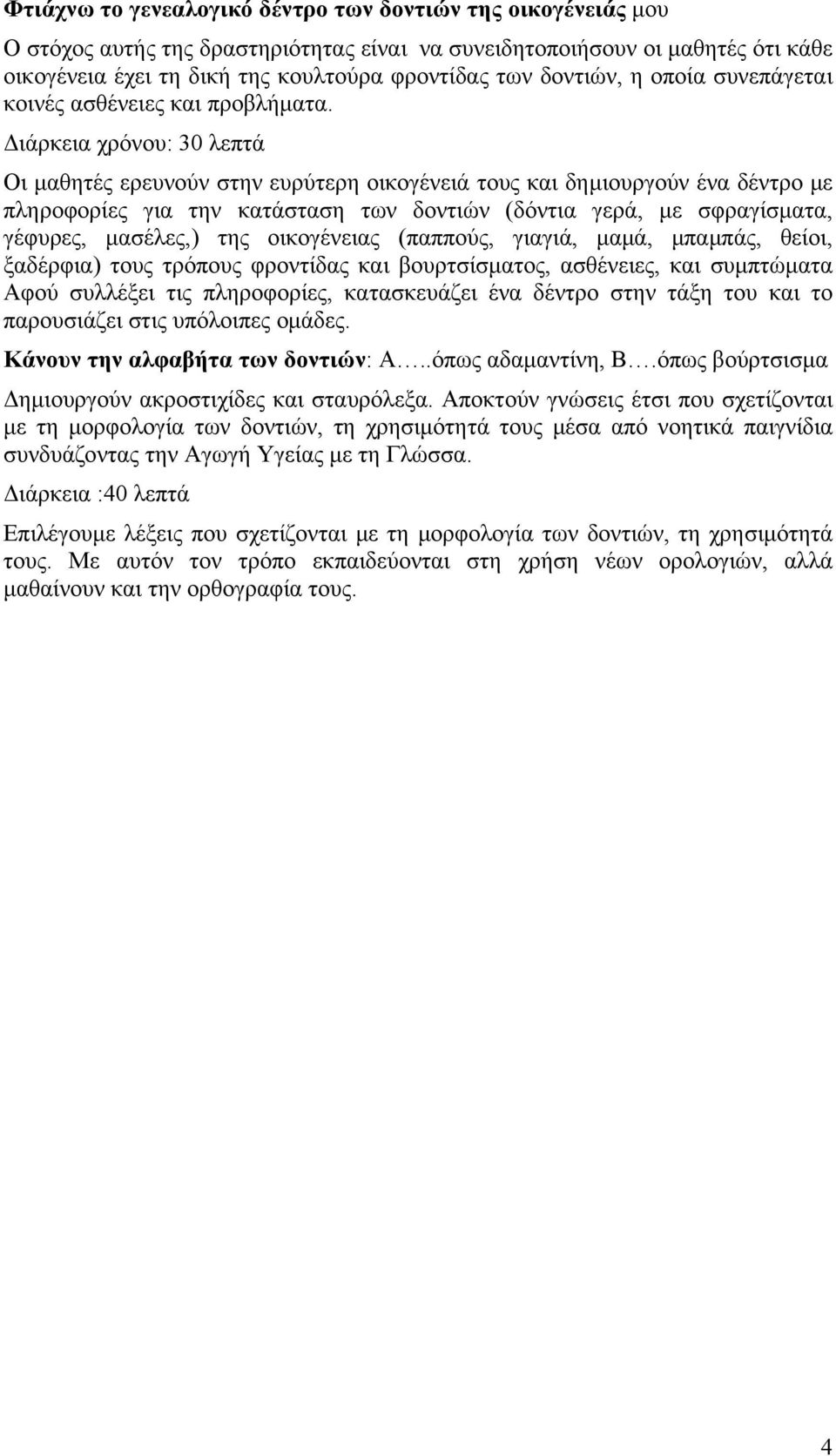 Διάρκεια χρόνου: 30 λεπτά Οι μαθητές ερευνούν στην ευρύτερη οικογένειά τους και δημιουργούν ένα δέντρο με πληροφορίες για την κατάσταση των δοντιών (δόντια γερά, με σφραγίσματα, γέφυρες, μασέλες,)