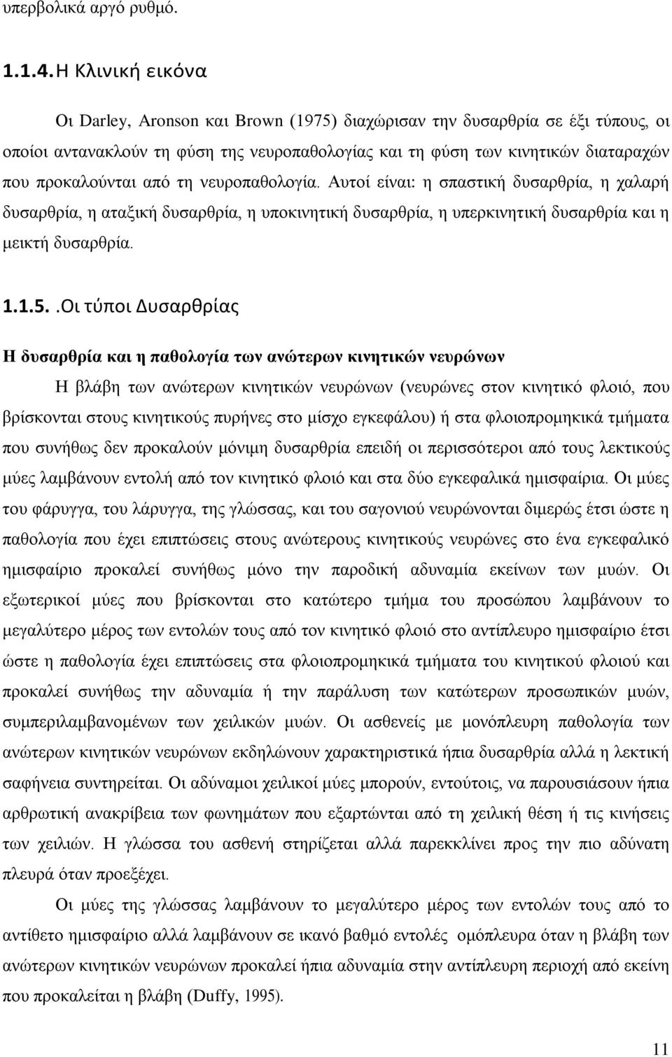 από τη νευροπαθολογία. Αυτοί είναι: η σπαστική δυσαρθρία, η χαλαρή δυσαρθρία, η αταξική δυσαρθρία, η υποκινητική δυσαρθρία, η υπερκινητική δυσαρθρία και η μεικτή δυσαρθρία. 1.1.5.