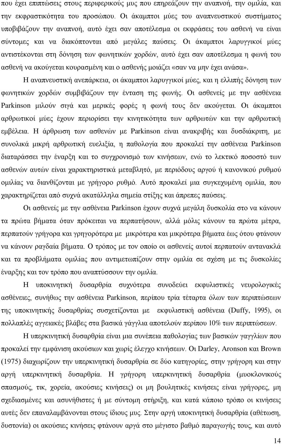 Οι άκαμπτοι λαρυγγικοί μύες αντιστέκονται στη δόνηση των φωνητικών χορδών, αυτό έχει σαν αποτέλεσμα η φωνή του ασθενή να ακούγεται κουρασμένη και ο ασθενής μοιάζει «σαν να μην έχει ανάσα».