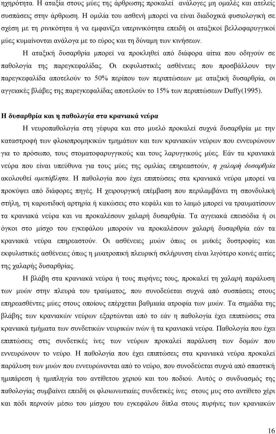 των κινήσεων. Η αταξική δυσαρθρία μπορεί να προκληθεί από διάφορα αίτια που οδηγούν σε παθολογία της παρεγκεφαλίδας.