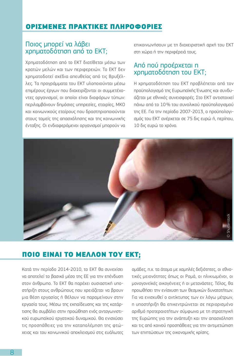 Τα προγράμματα του ΕΚΤ υλοποιούνται μέσω επιμέρους έργων που διαχειρίζονται οι συμμετέχοντες οργανισμοί, οι οποίοι είναι διαφόρων τύπων: περιλαμβάνουν δημόσιες υπηρεσίες, εταιρίες, ΜΚΟ και