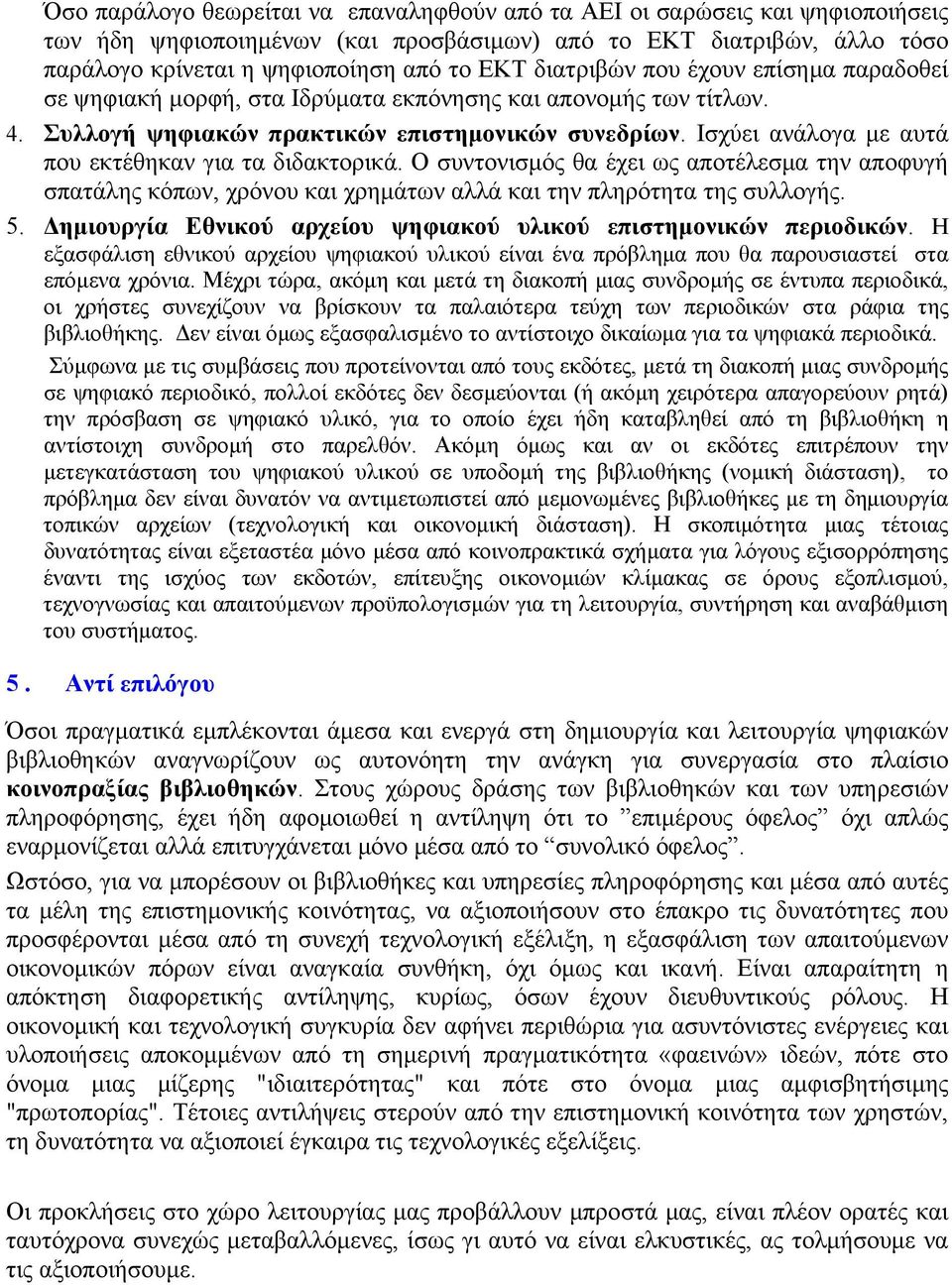 Ισχύει ανάλογα με αυτά που εκτέθηκαν για τα διδακτορικά. Ο συντονισμός θα έχει ως αποτέλεσμα την αποφυγή σπατάλης κόπων, χρόνου και χρημάτων αλλά και την πληρότητα της συλλογής. 5.