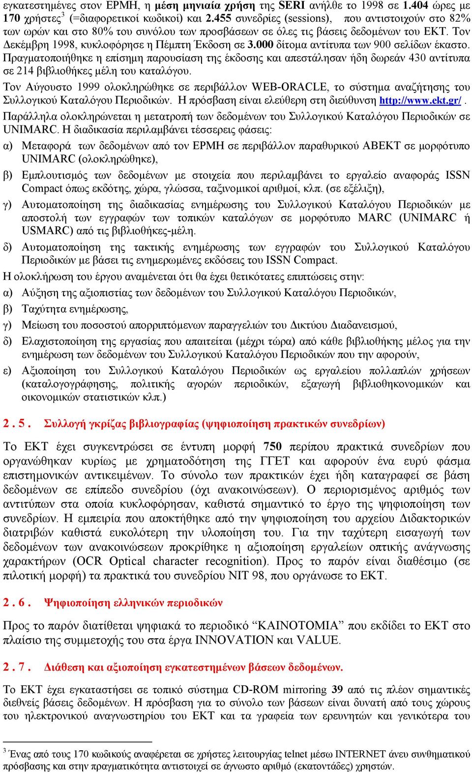 000 δίτομα αντίτυπα των 900 σελίδων έκαστο. Πραγματοποιήθηκε η επίσημη παρουσίαση της έκδοσης και απεστάλησαν ήδη δωρεάν 430 αντίτυπα σε 214 βιβλιοθήκες μέλη του καταλόγου.