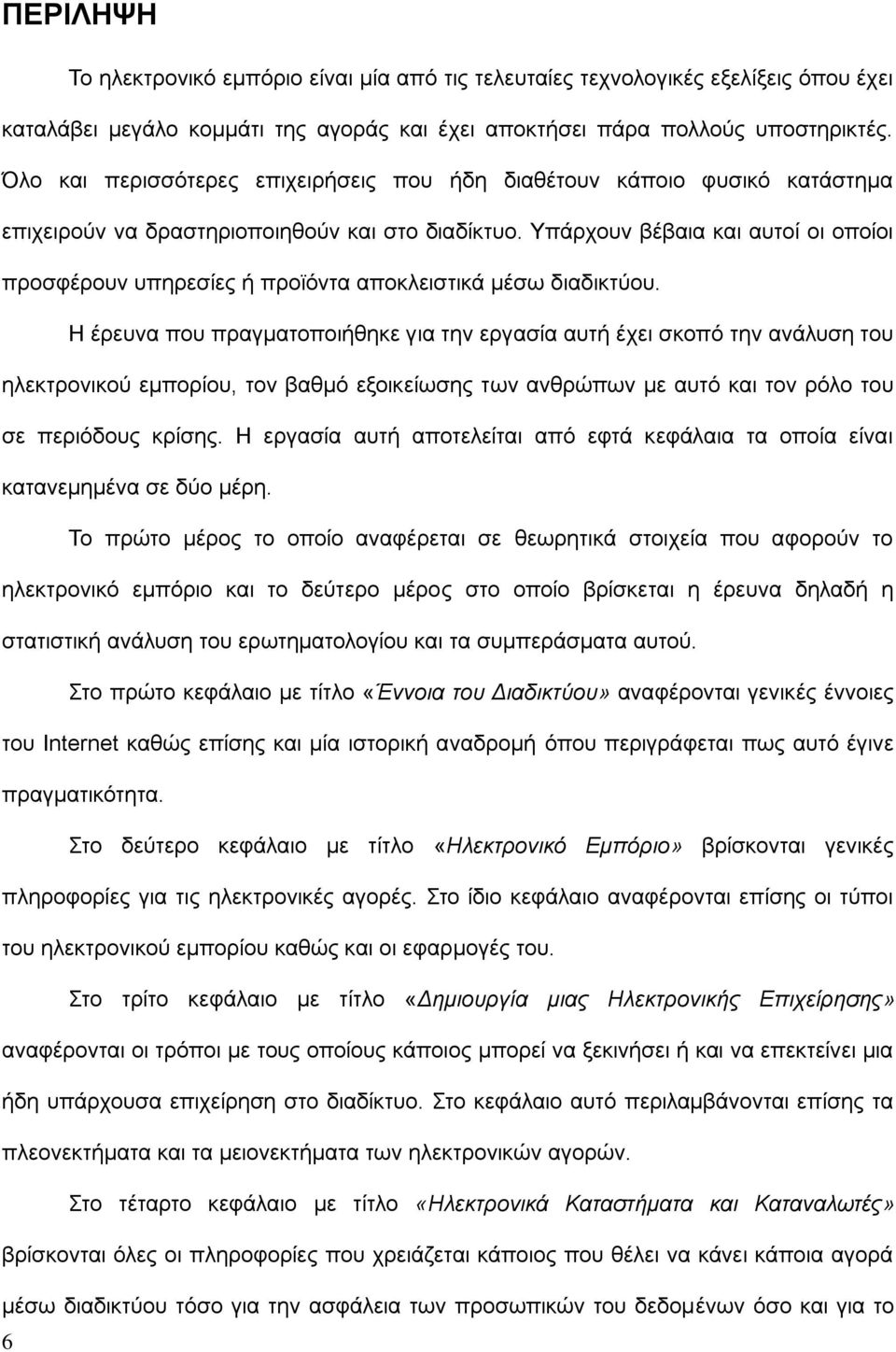 Υπάρχουν βέβαια και αυτοί οι οποίοι προσφέρουν υπηρεσίες ή προϊόντα αποκλειστικά μέσω διαδικτύου.