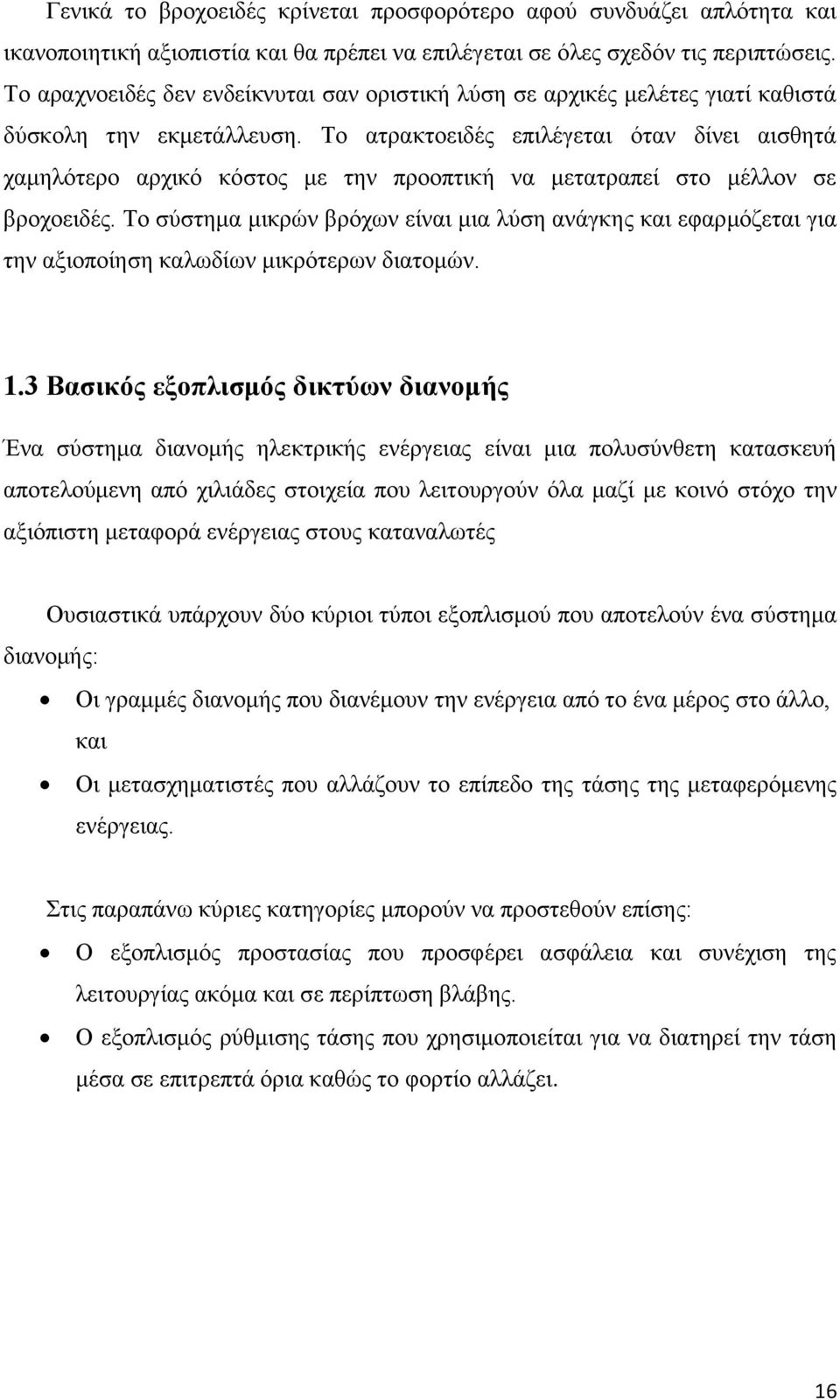 Το ατρακτοειδές επιλέγεται όταν δίνει αισθητά χαμηλότερο αρχικό κόστος με την προοπτική να μετατραπεί στο μέλλον σε βροχοειδές.