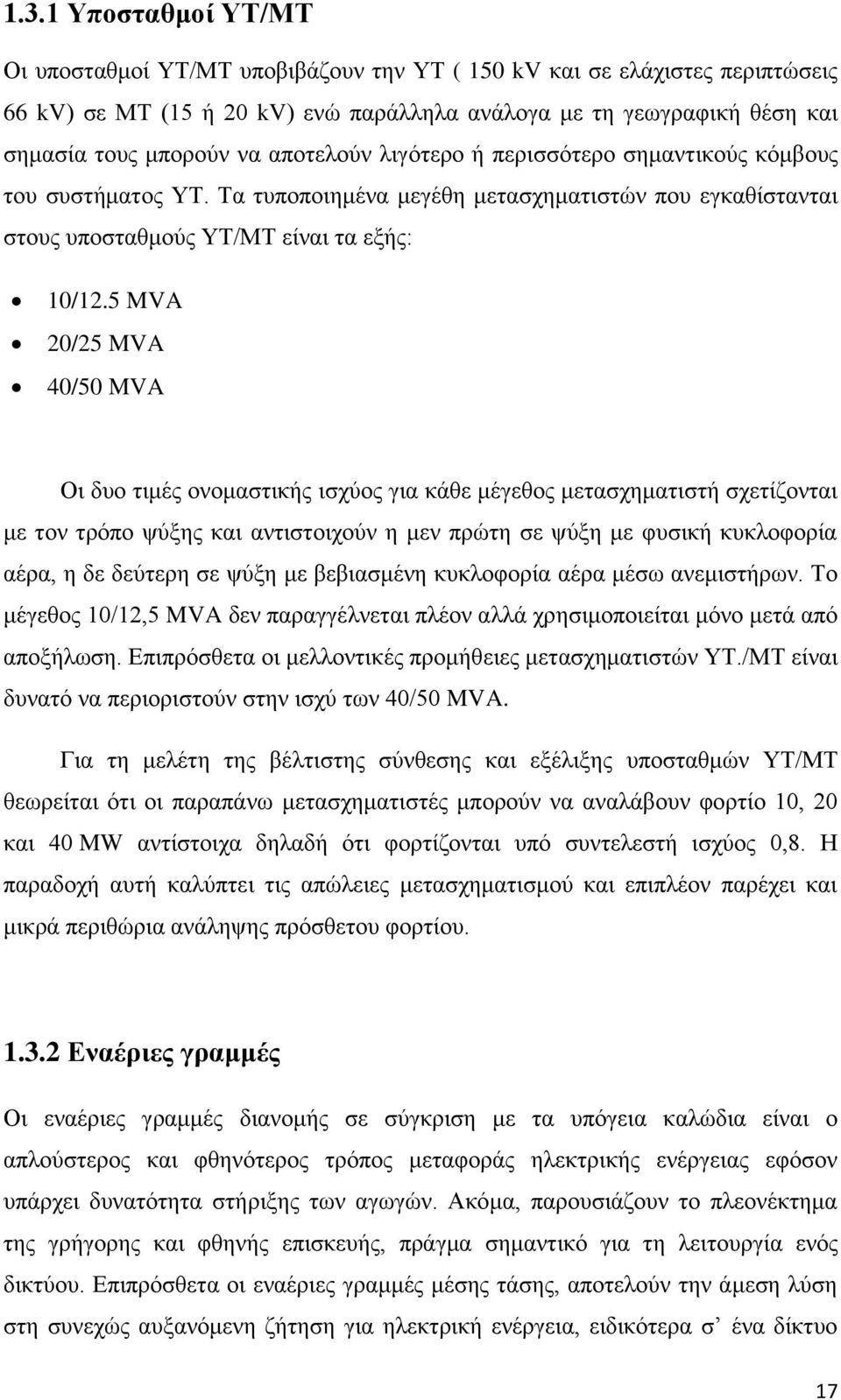 5 MVA 20/25 MVA 40/50 MVA Οι δυο τιμές ονομαστικής ισχύος για κάθε μέγεθος μετασχηματιστή σχετίζονται με τον τρόπο ψύξης και αντιστοιχούν η μεν πρώτη σε ψύξη με φυσική κυκλοφορία αέρα, η δε δεύτερη