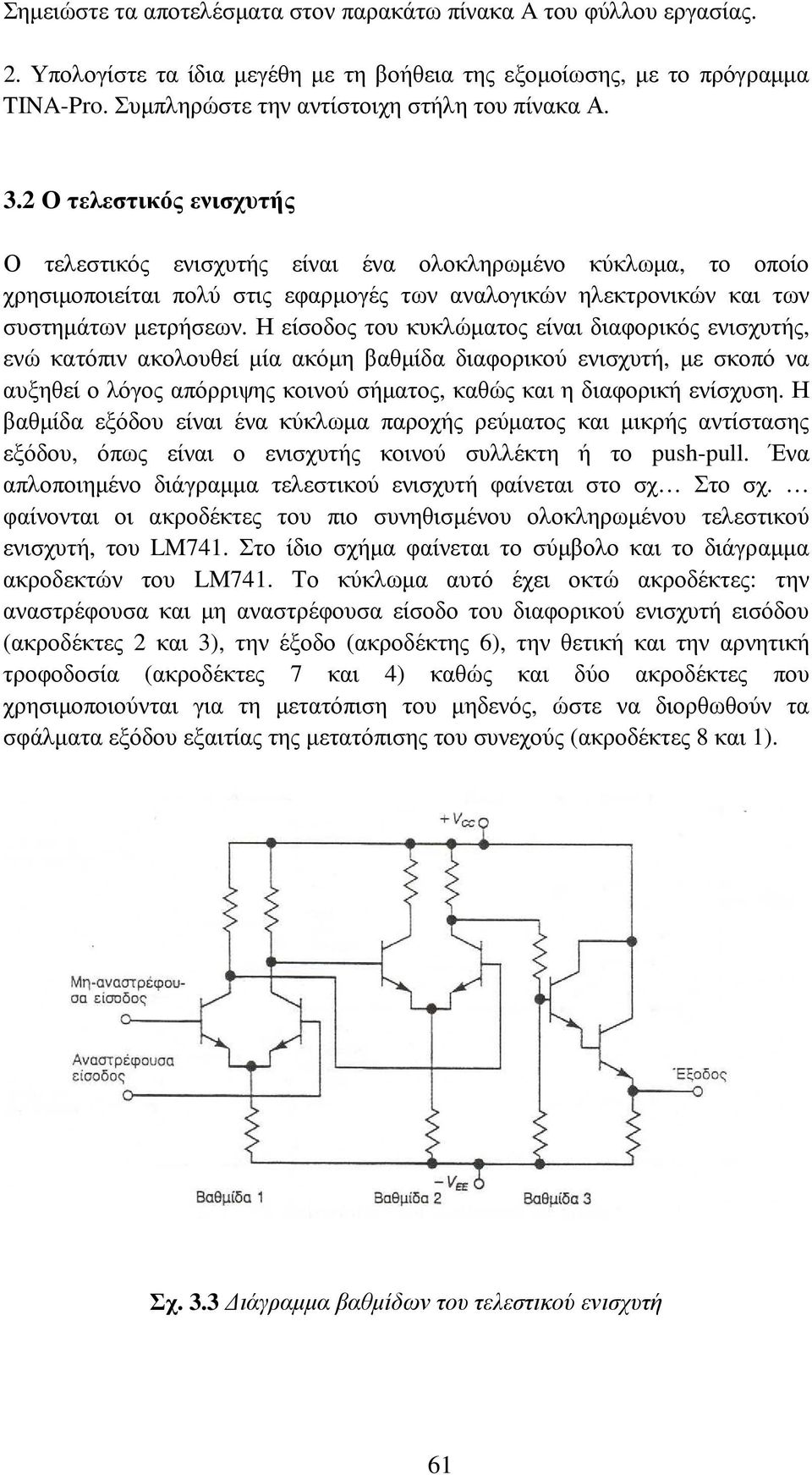 Η είσοδος του κυκλώµατος είναι διαφορικός ενισχυτής, ενώ κατόπιν ακολουθεί µία ακόµη βαθµίδα διαφορικού ενισχυτή, µε σκοπό να αυξηθεί ο λόγος απόρριψης κοινού σήµατος, καθώς και η διαφορική ενίσχυση.