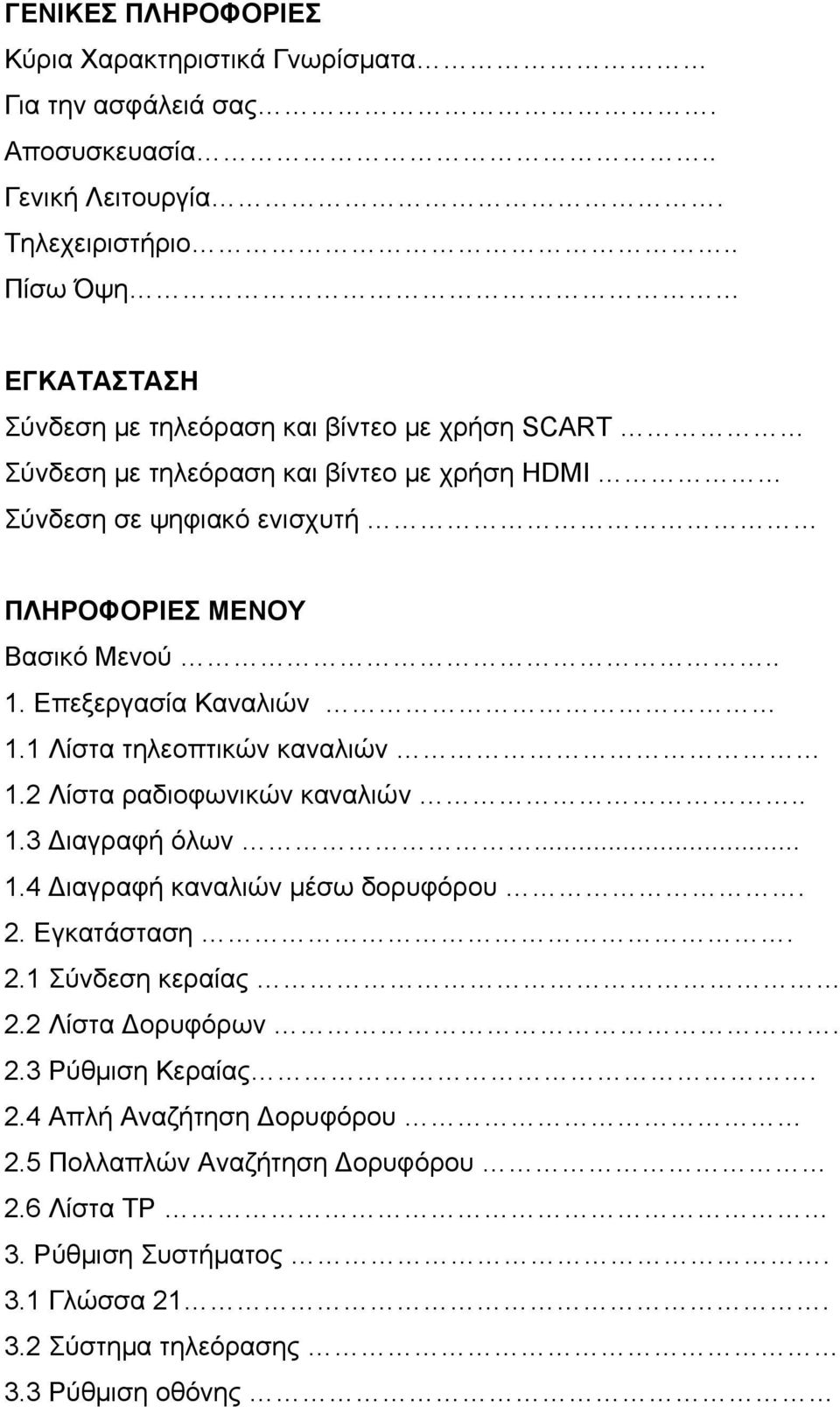 Μενού.. 1. Επεξεργασία Καναλιών 1.1 Λίστα τηλεοπτικών καναλιών 1.2 Λίστα ραδιοφωνικών καναλιών.. 1.3 Διαγραφή όλων... 1.4 Διαγραφή καναλιών µέσω δορυφόρου. 2. Εγκατάσταση.