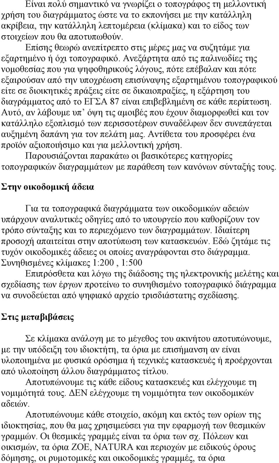 Ανεξάρτητα από τις παλινωδίες της νομοθεσίας που για ψηφοθηρικούς λόγους, πότε επέβαλαν και πότε εξαιρούσαν από την υποχρέωση επισύναψης εξαρτημένου τοπογραφικού είτε σε διοικητικές πράξεις είτε σε