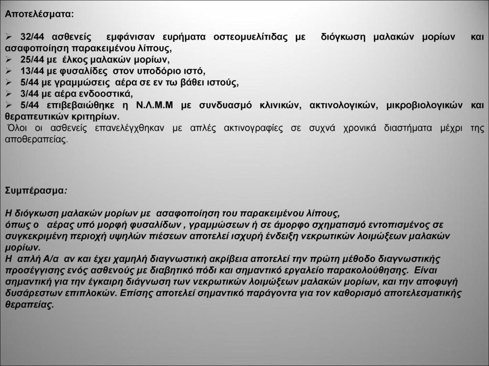 Όλοι οι ασθενείς επανελέγχθηκαν με απλές ακτινογραφίες σε συχνά χρονικά διαστήματα μέχρι της αποθεραπείας.