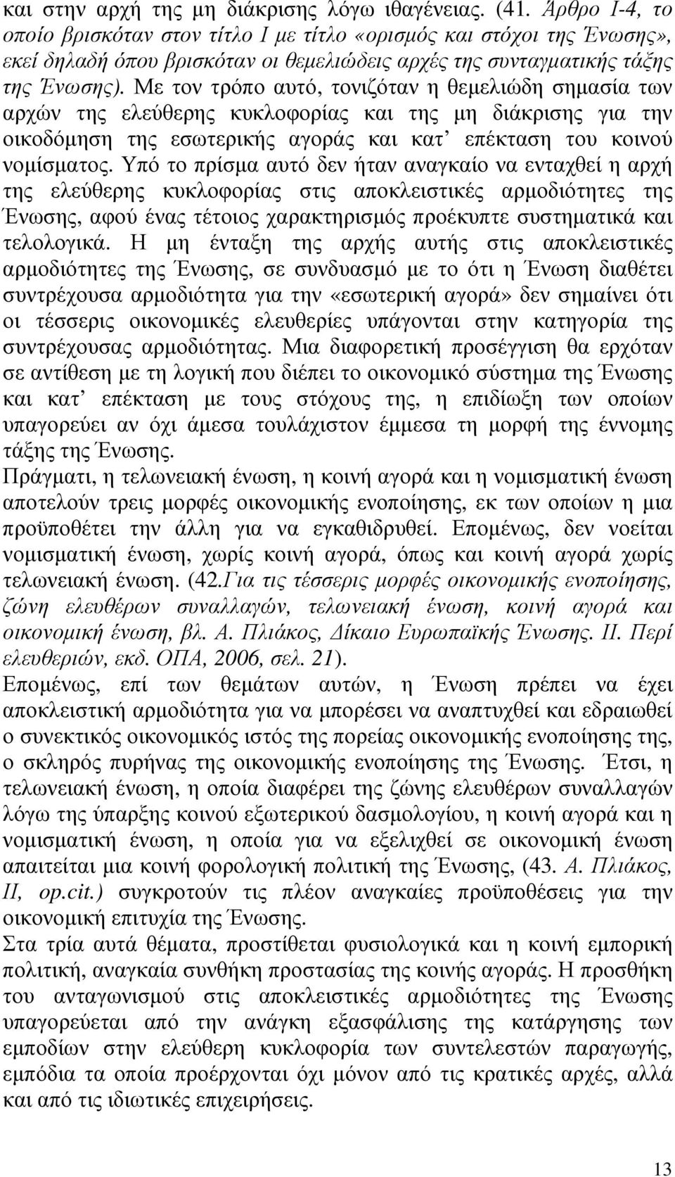 Με τον τρόπο αυτό, τονιζόταν η θεµελιώδη σηµασία των αρχών της ελεύθερης κυκλοφορίας και της µη διάκρισης για την οικοδόµηση της εσωτερικής αγοράς και κατ επέκταση του κοινού νοµίσµατος.