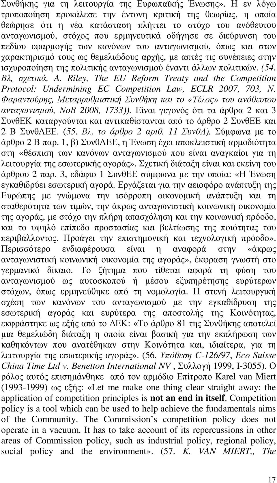 εφαρµογής των κανόνων του ανταγωνισµού, όπως και στον χαρακτηρισµό τους ως θεµελιώδους αρχής, µε απτές τις συνέπειες στην ισχυροποίηση της πολιτικής ανταγωνισµού έναντι άλλων πολιτικών. (54.