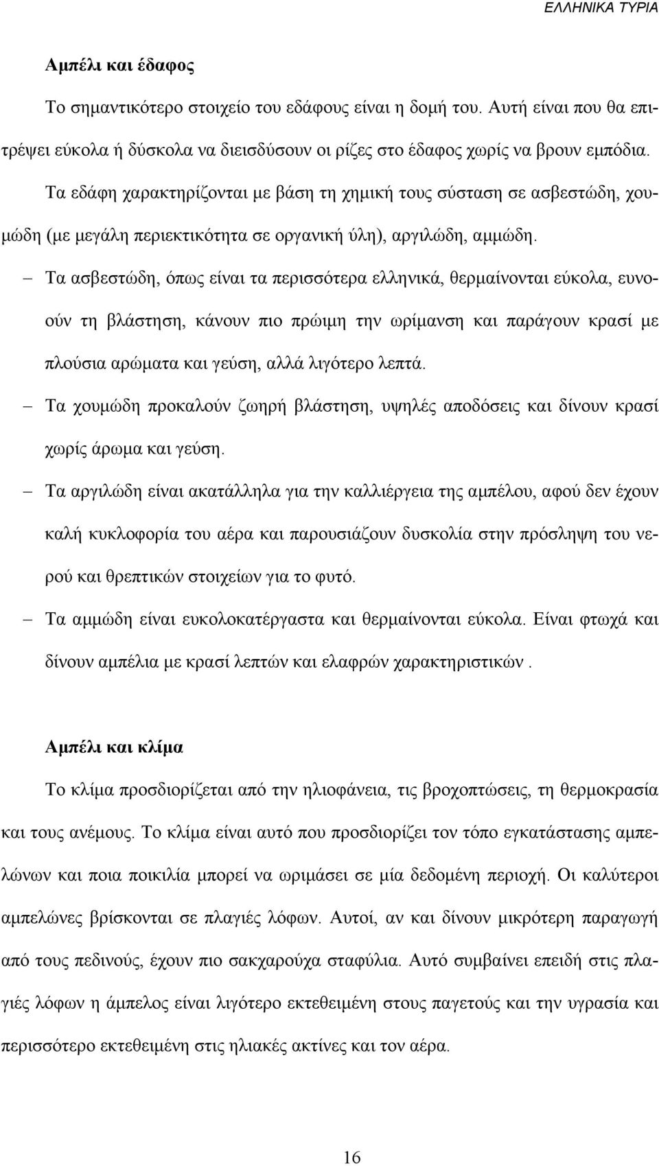 Τα ασβεστώδη, όπως είναι τα περισσότερα ελληνικά, θερµαίνονται εύκολα, ευνοούν τη βλάστηση, κάνουν πιo πρώιµη την ωρίµανση και παράγουν κρασί µε πλούσια αρώµατα και γεύση, αλλά λιγότερο λεπτά.