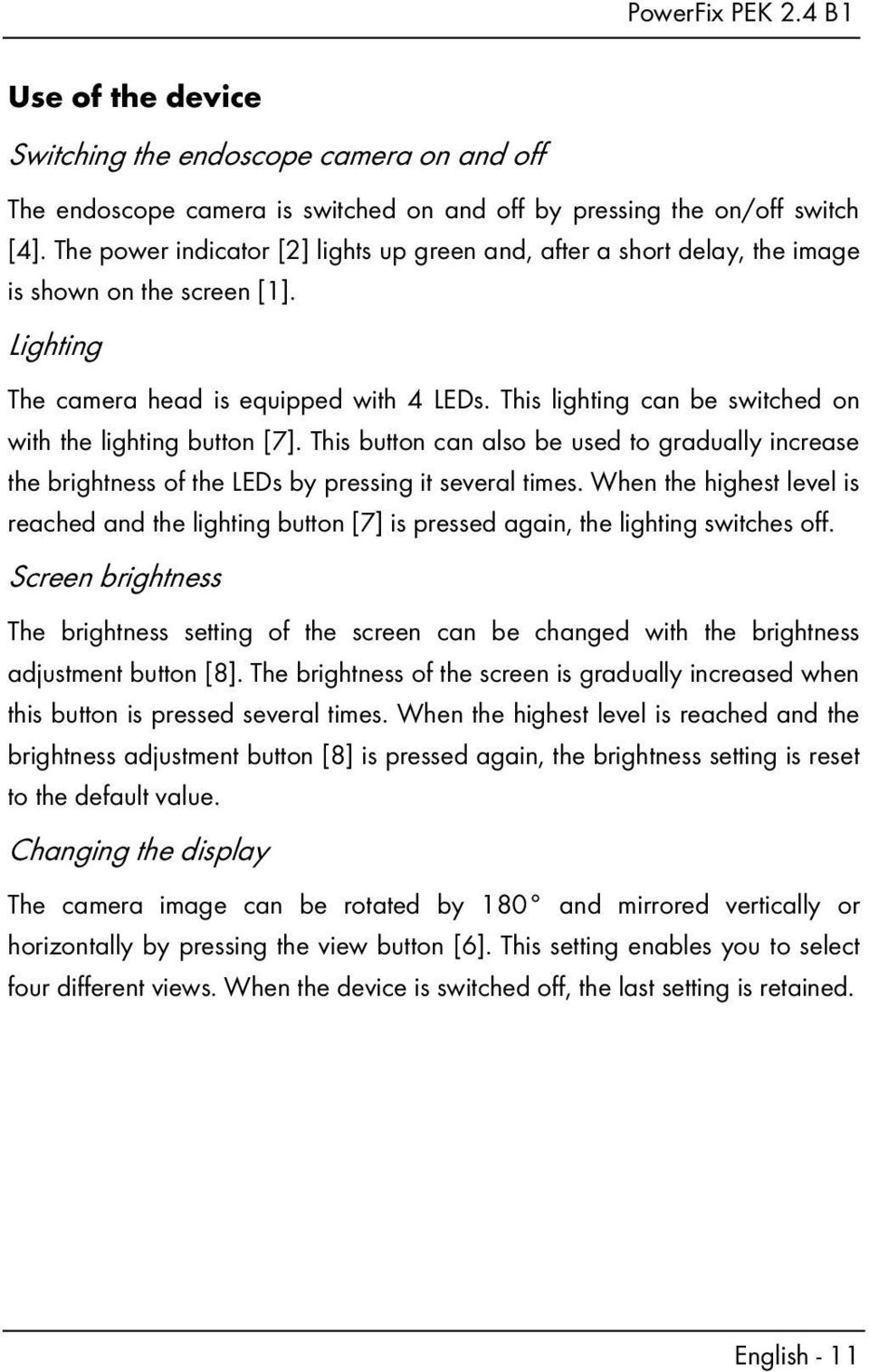 This lighting can be switched on with the lighting button [7]. This button can also be used to gradually increase the brightness of the LEDs by pressing it several times.