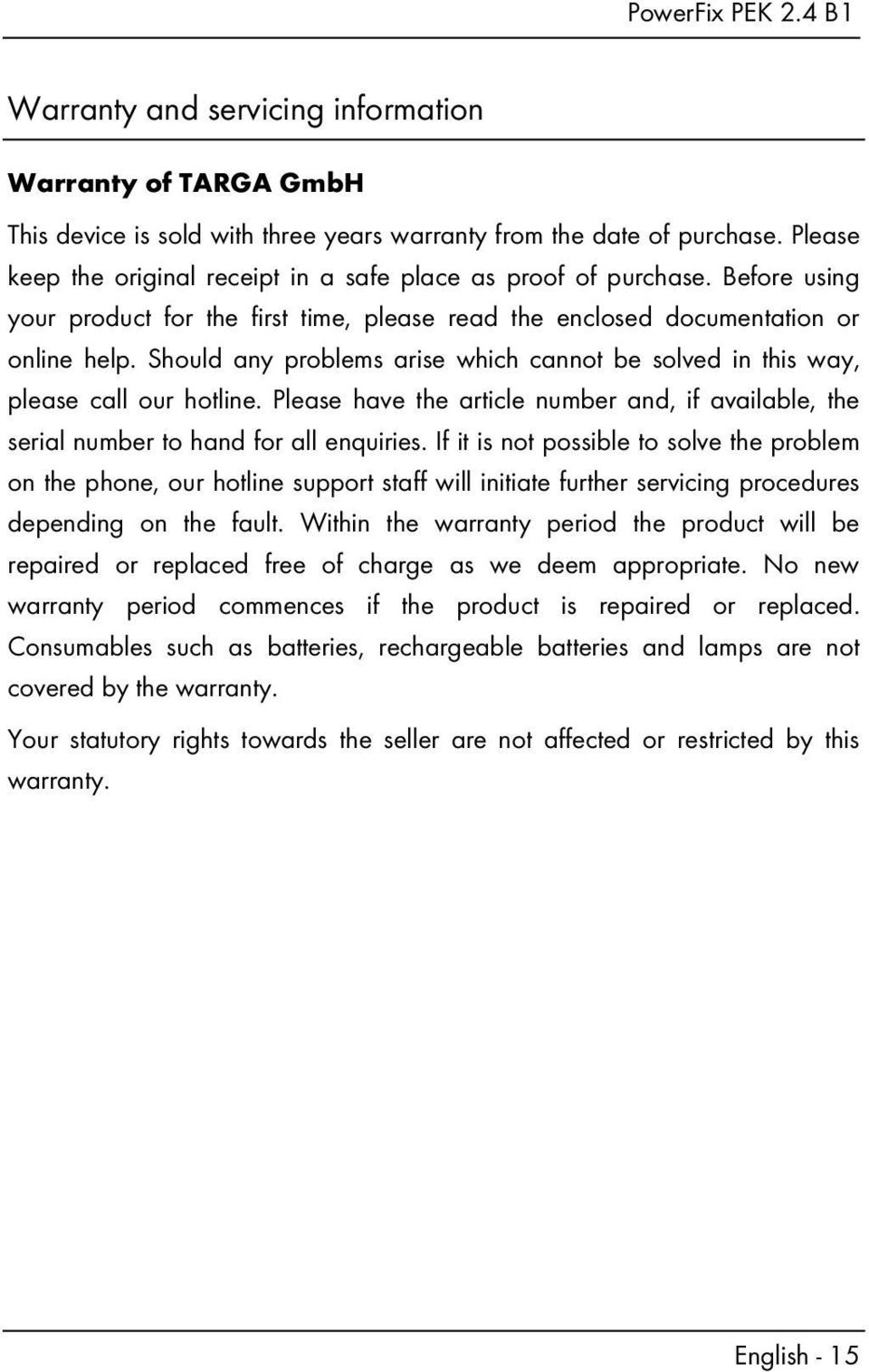 Should any problems arise which cannot be solved in this way, please call our hotline. Please have the article number and, if available, the serial number to hand for all enquiries.