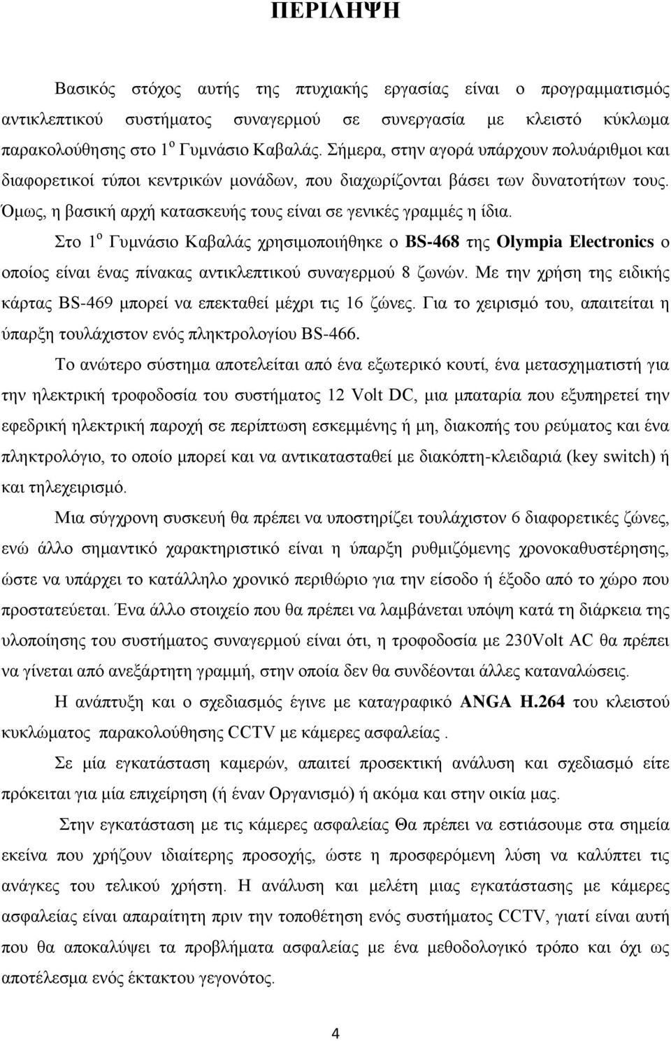 Στο 1 ο Γυμνάσιο Καβαλάς χρησιμοποιήθηκε ο BS-468 της Olympia Electronics ο οποίος είναι ένας πίνακας αντικλεπτικού συναγερμού 8 ζωνών.