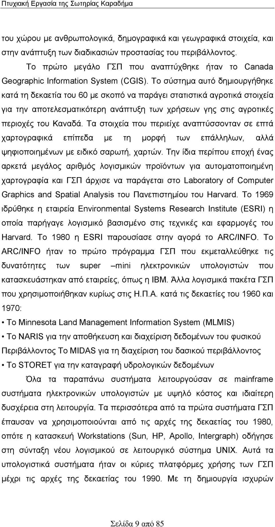 To σύστημα αυτό δημιουργήθηκε κατά τη δεκαετία του 60 με σκοπό να παράγει στατιστικά αγροτικά στοιχεία για την αποτελεσματικότερη ανάπτυξη των χρήσεων γης στις αγροτικές περιοχές του Καναδά.