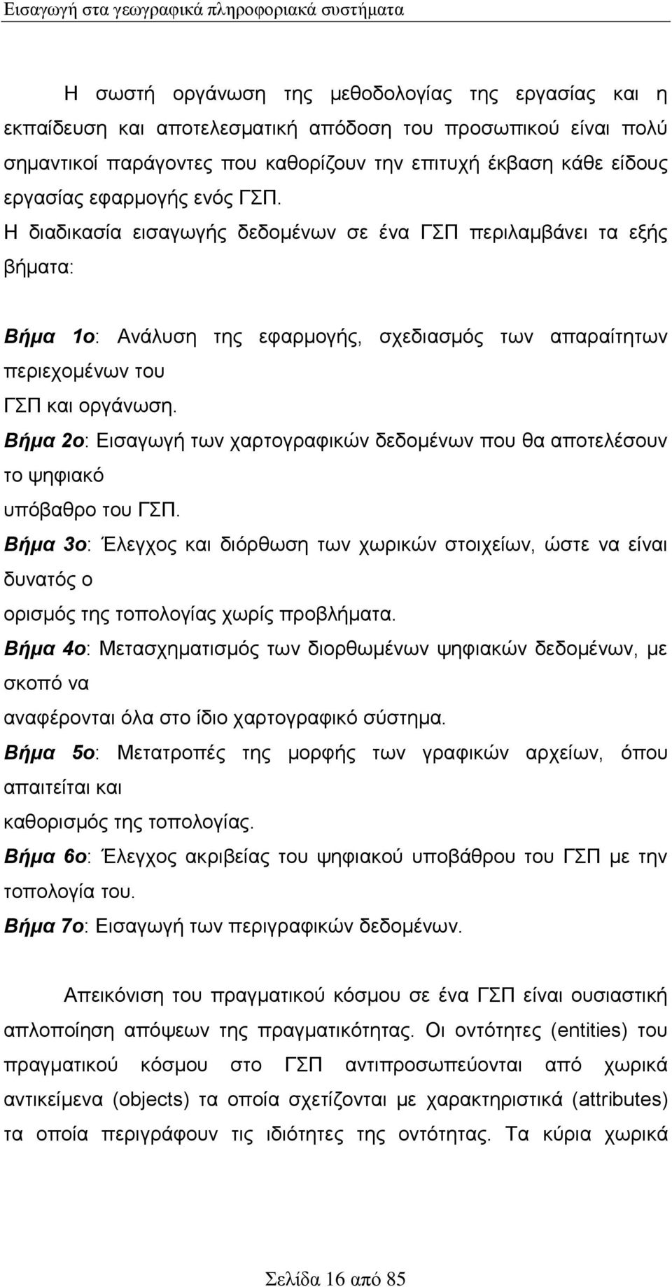 Η διαδικασία εισαγωγής δεδομένων σε ένα ΓΣΠ περιλαμβάνει τα εξής βήματα: Βήμα 1ο: Ανάλυση της εφαρμογής, σχεδιασμός των απαραίτητων περιεχομένων του ΓΣΠ και οργάνωση.