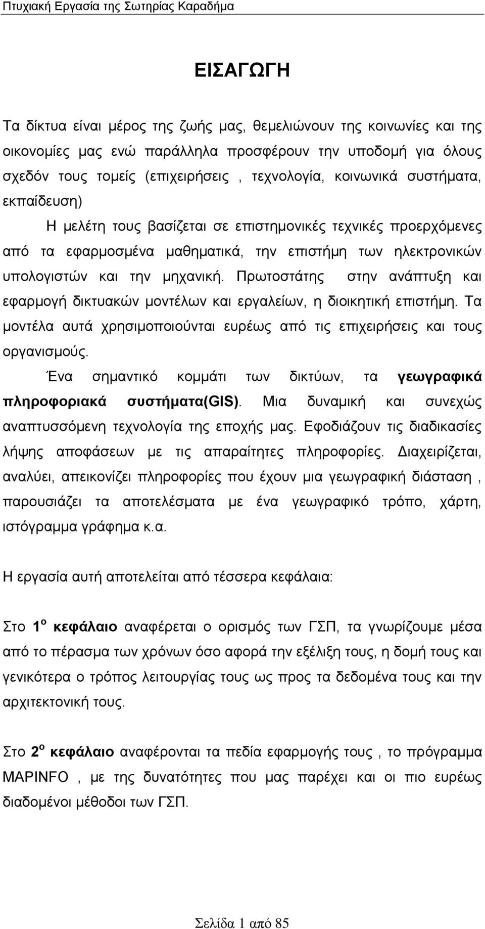 την μηχανική. Πρωτοστάτης στην ανάπτυξη και εφαρμογή δικτυακών μοντέλων και εργαλείων, η διοικητική επιστήμη. Τα μοντέλα αυτά χρησιμοποιούνται ευρέως από τις επιχειρήσεις και τους οργανισμούς.