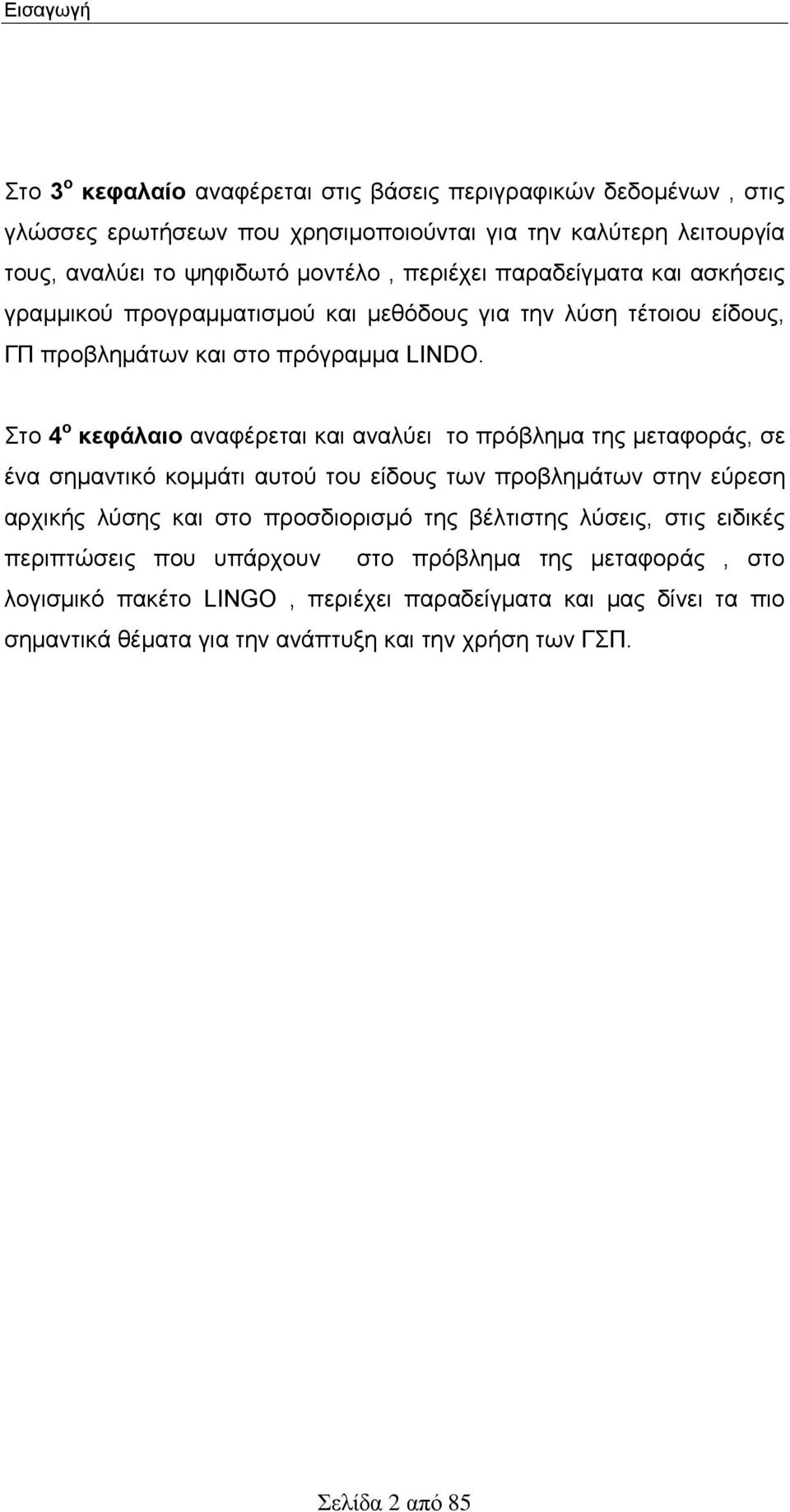 Στο 4 ο κεφάλαιο αναφέρεται και αναλύει το πρόβλημα της μεταφοράς, σε ένα σημαντικό κομμάτι αυτού του είδους των προβλημάτων στην εύρεση αρχικής λύσης και στο προσδιορισμό της