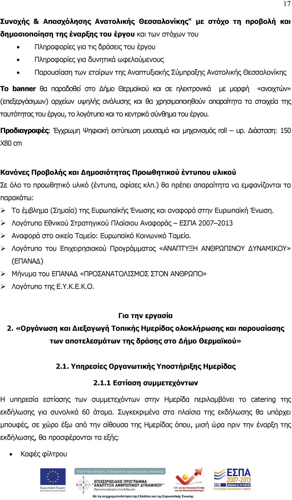 ανάλυσης και θα χρησιµοποιηθούν απαραίτητα τα στοιχεία της ταυτότητας του έργου, το λογότυπο και το κεντρικό σύνθηµα του έργου. Προδιαγραφές: Έγχρωµη Ψηφιακή εκτύπωση µουσαµά και µηχανισµός roll up.