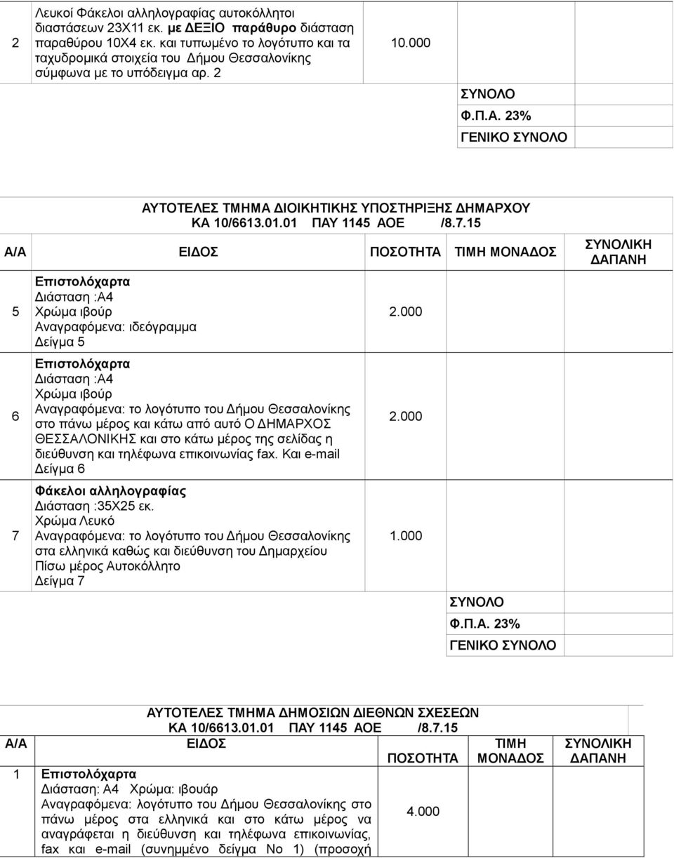 5 Α/Α ΕΙΔΟΣ ΠΟΣΟΤΗΤΑ ΤΙΜΗ ΜΟΝΑΔΟΣ 5 6 7 Επιστολόχαρτα Διάσταση :Α4 Χρώμα ιβούρ Αναγραφόμενα: ιδεόγραμμα Δείγμα 5 Επιστολόχαρτα Διάσταση :Α4 Χρώμα ιβούρ Αναγραφόμενα: το λογότυπο του Δήμου