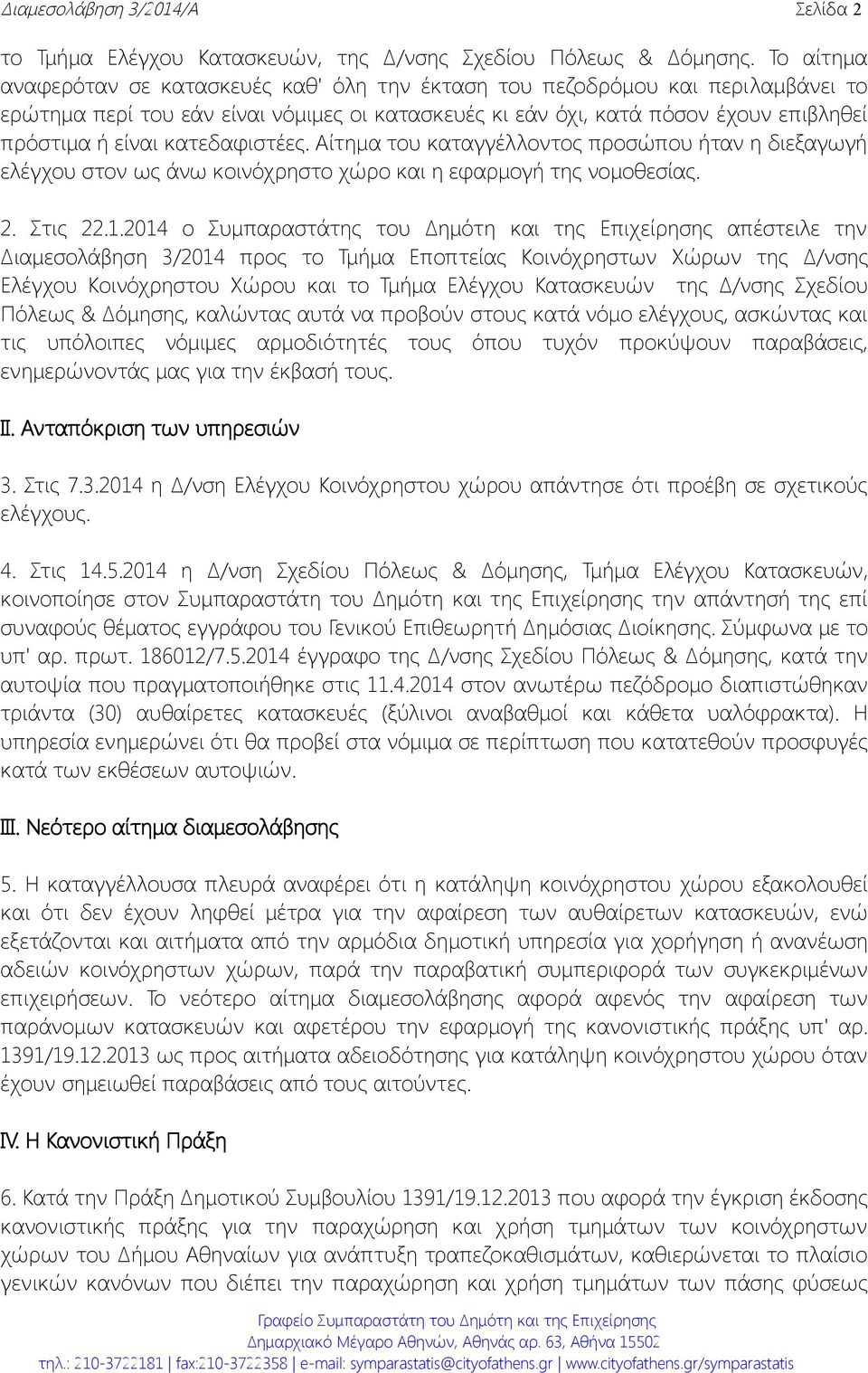 κατεδαφιστέες. Αίτημα του καταγγέλλοντος προσώπου ήταν η διεξαγωγή ελέγχου στον ως άνω κοινόχρηστο χώρο και η εφαρμογή της νομοθεσίας. 2. Στις 22.1.