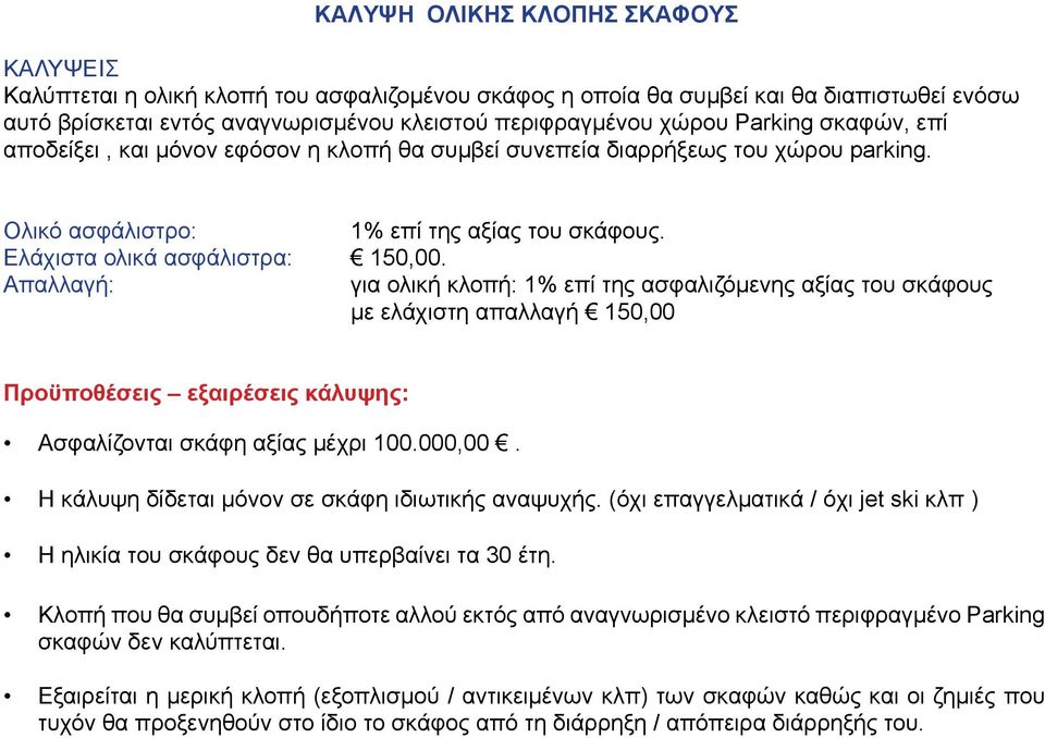 Απαλλαγή: για ολική κλοπή: 1% επί της ασφαλιζόμενης αξίας του σκάφους με ελάχιστη απαλλαγή 150,00 Προϋποθέσεις εξαιρέσεις κάλυψης: Ασφαλίζονται σκάφη αξίας μέχρι 100.000,00.