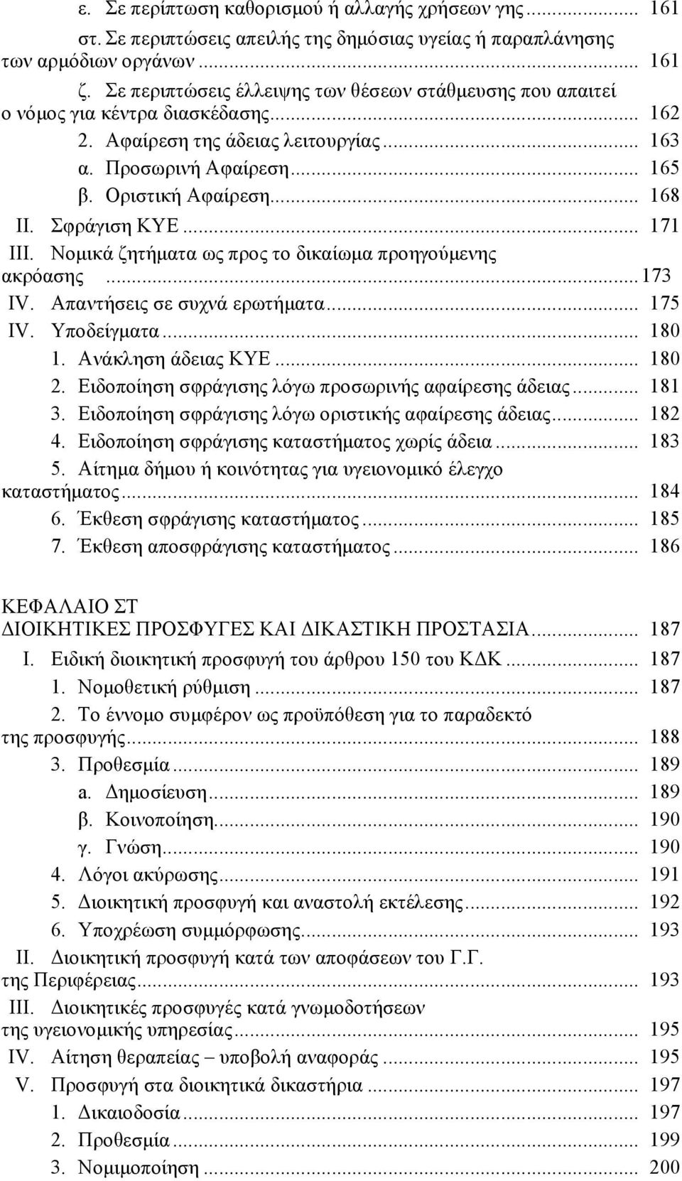 Σφράγιση ΚΥΕ... 171 ΙΙΙ. Νοµικά ζητήµατα ως προς το δικαίωµα προηγούµενης ακρόασης...173 IV. Απαντήσεις σε συχνά ερωτήµατα... 175 IV. Υποδείγµατα... 180 1. Ανάκληση άδειας ΚΥΕ... 180 2.