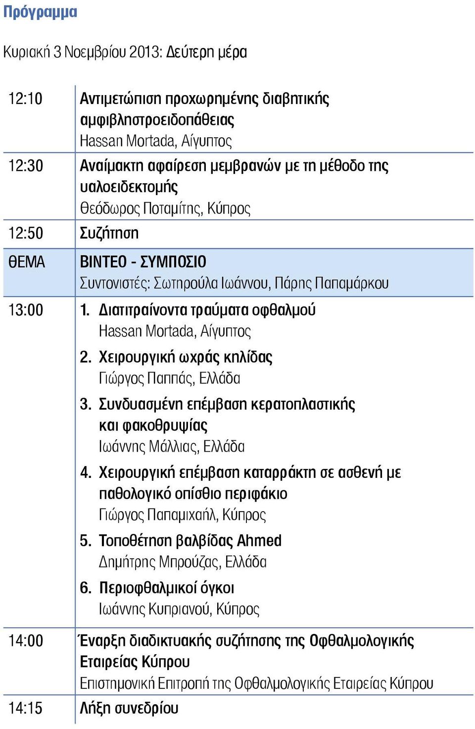 Χειρουργική ωχράς κηλίδας Γιώργος Παππάς, Ελλάδα 3. Συνδυασμένη επέμβαση κερατοπλαστικής και φακοθρυψίας Ιωάννης Μάλλιας, Ελλάδα 4.