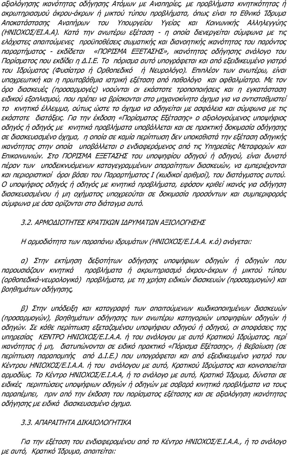 Κατά την ανωτέρω εξέταση - η οποία διενεργείται σύμφωνα με τις ελάχιστες απαιτούμενες προϋποθέσεις σωματικής και διανοητικής ικανότητας του παρόντος παραρτήματος - εκδίδεται «ΠΟΡΙΣΜΑ ΕΞΕΤΑΣΗΣ»,