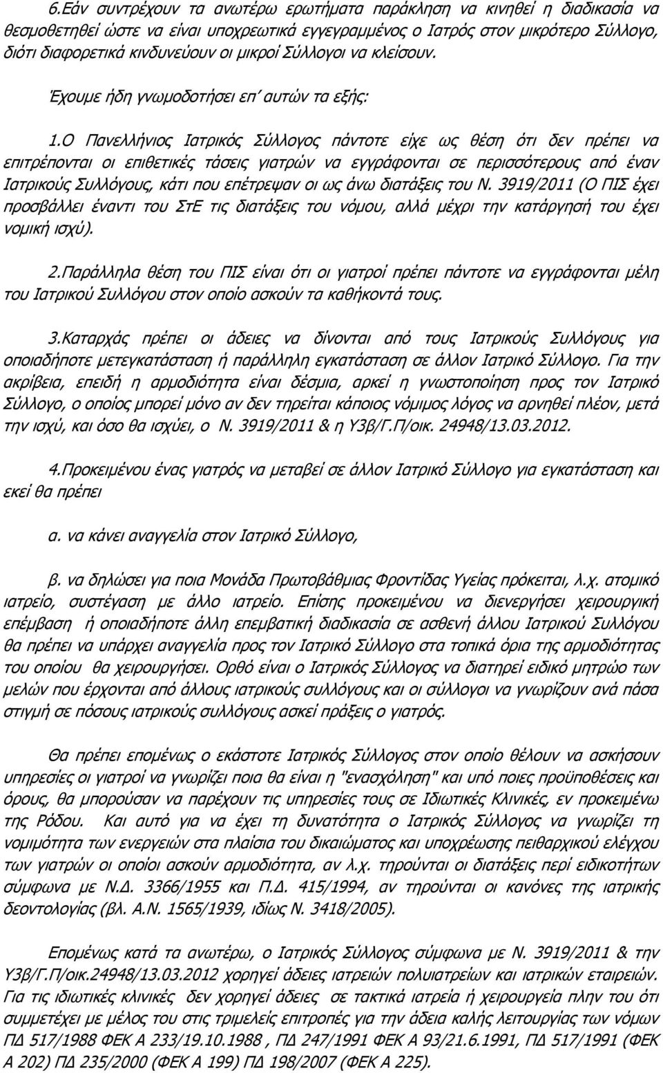 Ο Πανελλήνιος Ιατρικός Σύλλογος πάντοτε είχε ως θέση ότι δεν πρέπει να επιτρέπονται οι επιθετικές τάσεις γιατρών να εγγράφονται σε περισσότερους από έναν Ιατρικούς Συλλόγους, κάτι που επέτρεψαν οι ως