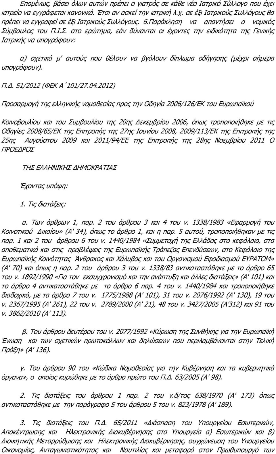 μβουλος του Π.Ι.Σ. στο ερώτημα, εάν δύνανται οι έχοντες την ειδικότητα της Γενικής Ιατρικής να υπογράφουν: α) σχετικά μ' αυτούς που θέλουν να βγάλουν δίπλωμα οδήγησης (μέχρι σήμερα υπογράφουν). Π.Δ.