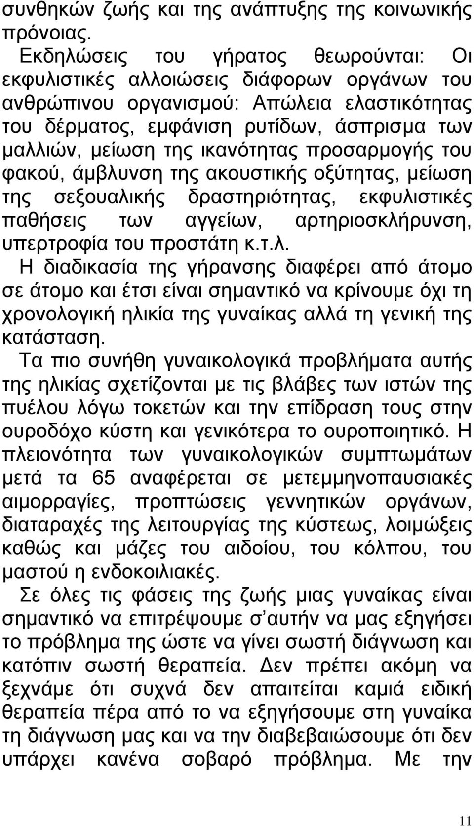 ικανότητας προσαρμογής του φακού, άμβλυνση της ακουστικής οξύτητας, μείωση της σεξουαλικής δραστηριότητας, εκφυλιστικές παθήσεις των αγγείων, αρτηριοσκλήρυνση, υπερτροφία του προστάτη κ.τ.λ. Η διαδικασία της γήρανσης διαφέρει από άτομο σε άτομο και έτσι είναι σημαντικό να κρίνουμε όχι τη χρονολογική ηλικία της γυναίκας αλλά τη γενική της κατάσταση.