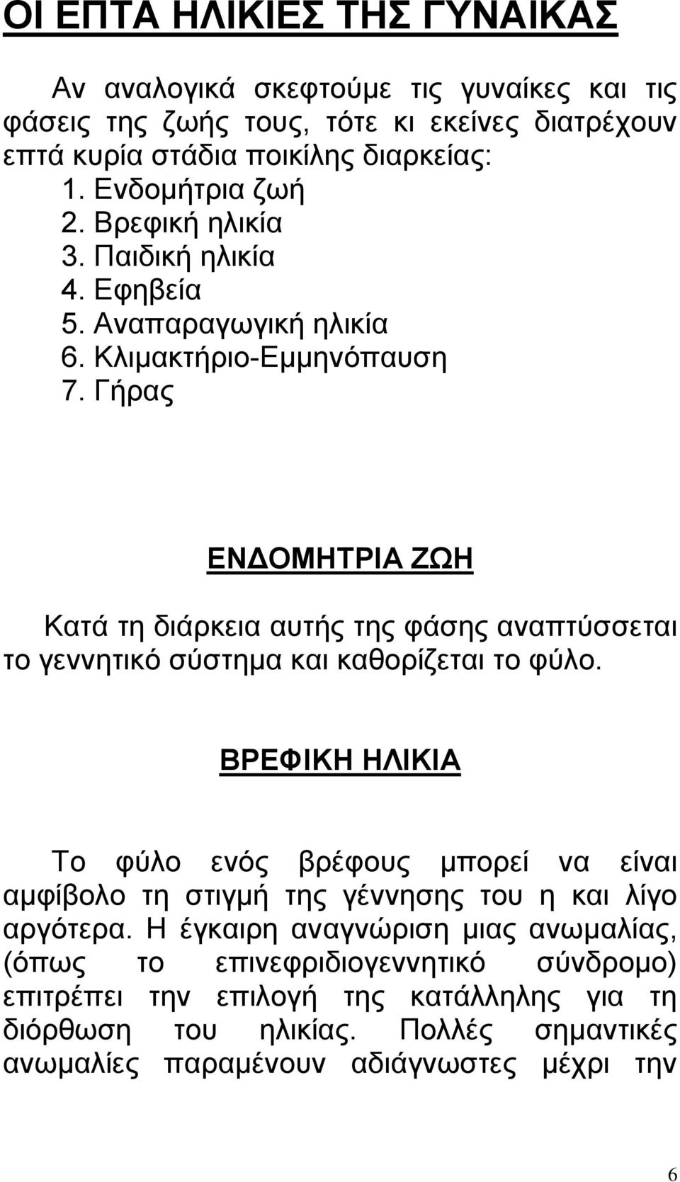 Γήρας ΕΝΔΟΜΗΤΡΙΑ ΖΩΗ Κατά τη διάρκεια αυτής της φάσης αναπτύσσεται το γεννητικό σύστημα και καθορίζεται το φύλο.