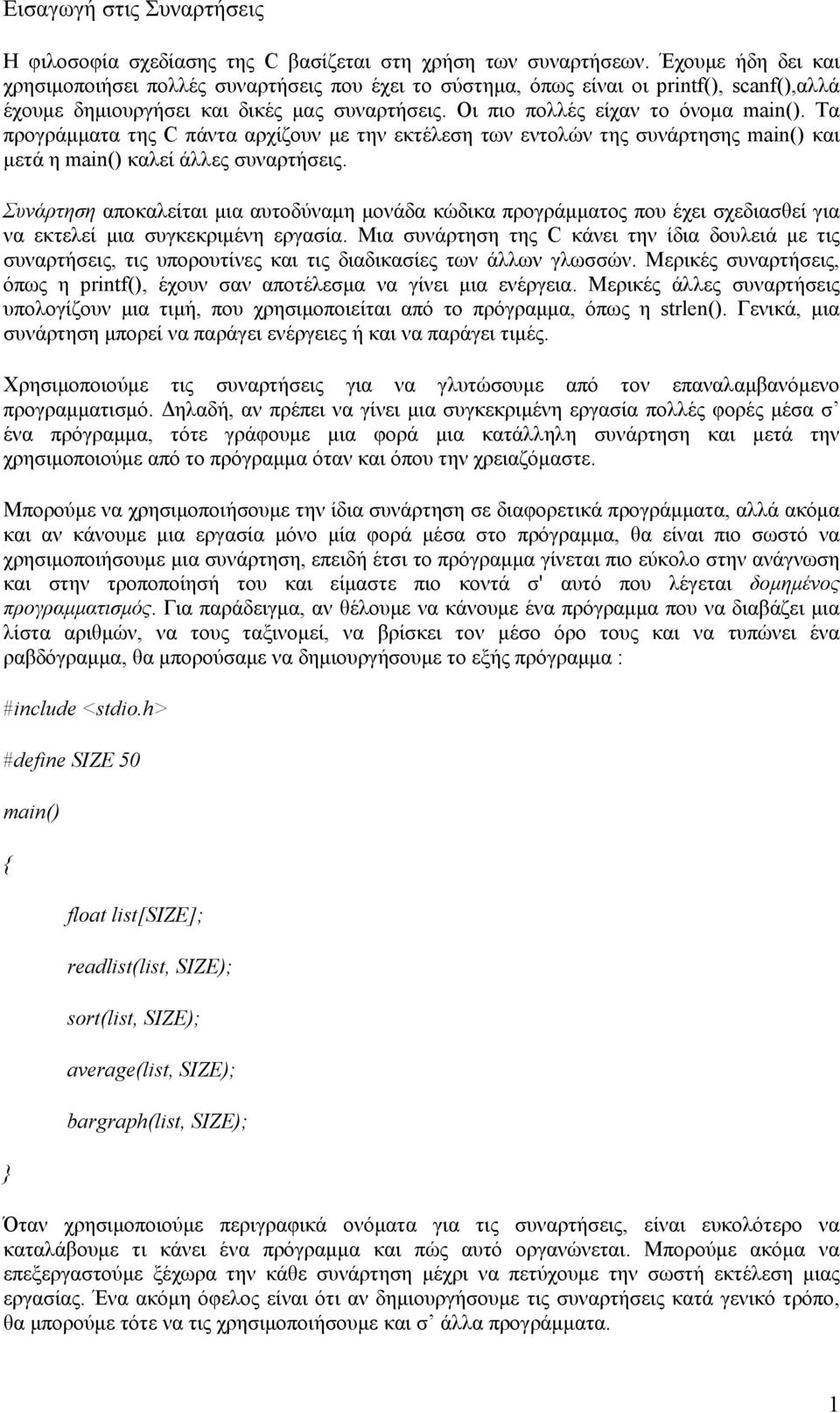 Τα προγράμματα της C πάντα αρχίζουν με την εκτέλεση των εντολών της συνάρτησης main() και μετά η main() καλεί άλλες συναρτήσεις.