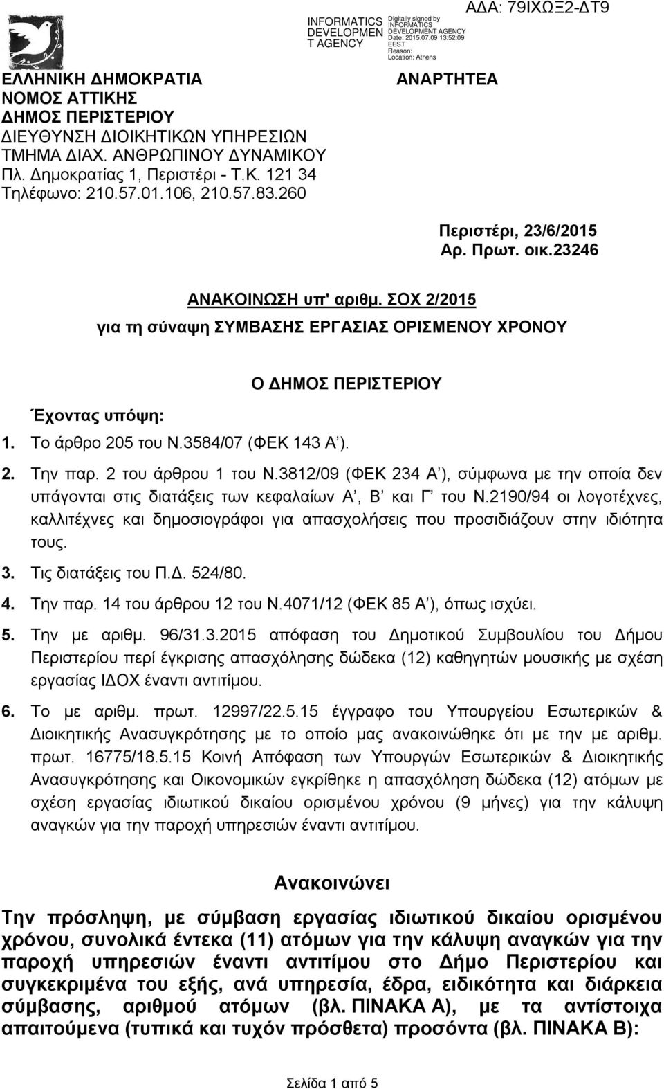 3584/07 (ΦΕΚ 143 Α ). 2. Την παρ. 2 του άρθρου 1 του Ν.3812/09 (ΦΕΚ 234 Α ), σύμφωνα με την οποία δεν υπάγονται στις διατάξεις των κεφαλαίων Α, Β και Γ του Ν.