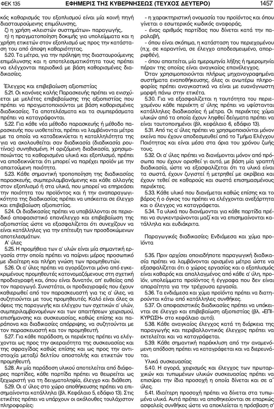 Τα μέτρα, για την πρόληψη της διασταυρούμενης επιμόλυνσης και η αποτελεσματικότητα τους πρέπει να ελέγχονται περιοδικά με βάση καθορισμένες δια δικασίες. Έλεγχος και επιβεβαίωση αξιοπιστίας 5.21.