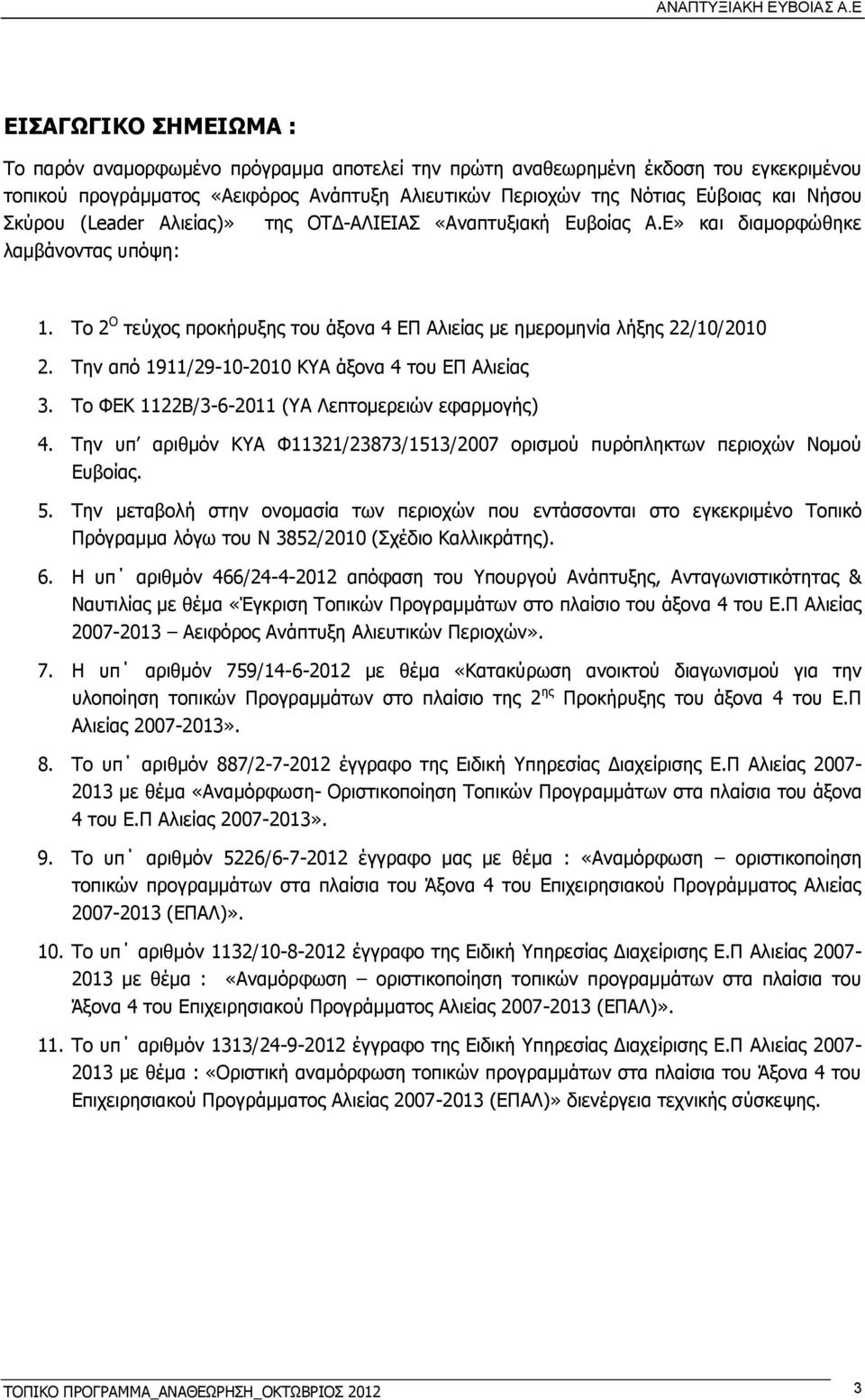 Την από 1911/29-10-2010 ΚΥΑ άξονα 4 του ΕΠ Αλιείας 3. Το ΦΕΚ 1122Β/3-6-2011 (ΥΑ Λεπτομερειών εφαρμογής) 4. Την υπ αριθμόν ΚΥΑ Φ11321/23873/1513/2007 ορισμού πυρόπληκτων περιοχών Νομού Ευβοίας. 5.