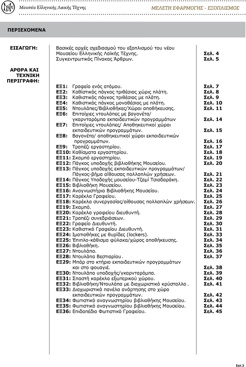 Σελ. ΕΞ6: Επιτοίχιες ντουλάπες με βαγονέτα/ γκαρνταρόμπα εκπαιδευτικών προγραμμάτων Σελ. 4 ΕΞ7: Επιτοίχιες ντουλάπες/ Αποθηκευτικοί χώροι εκπαιδευτικών προγραμμάτων. Σελ. 5 ΕΞ8: Βαγονέτα/ αποθηκευτικοί χώροι εκπαιδευτικών προγραμμάτων.